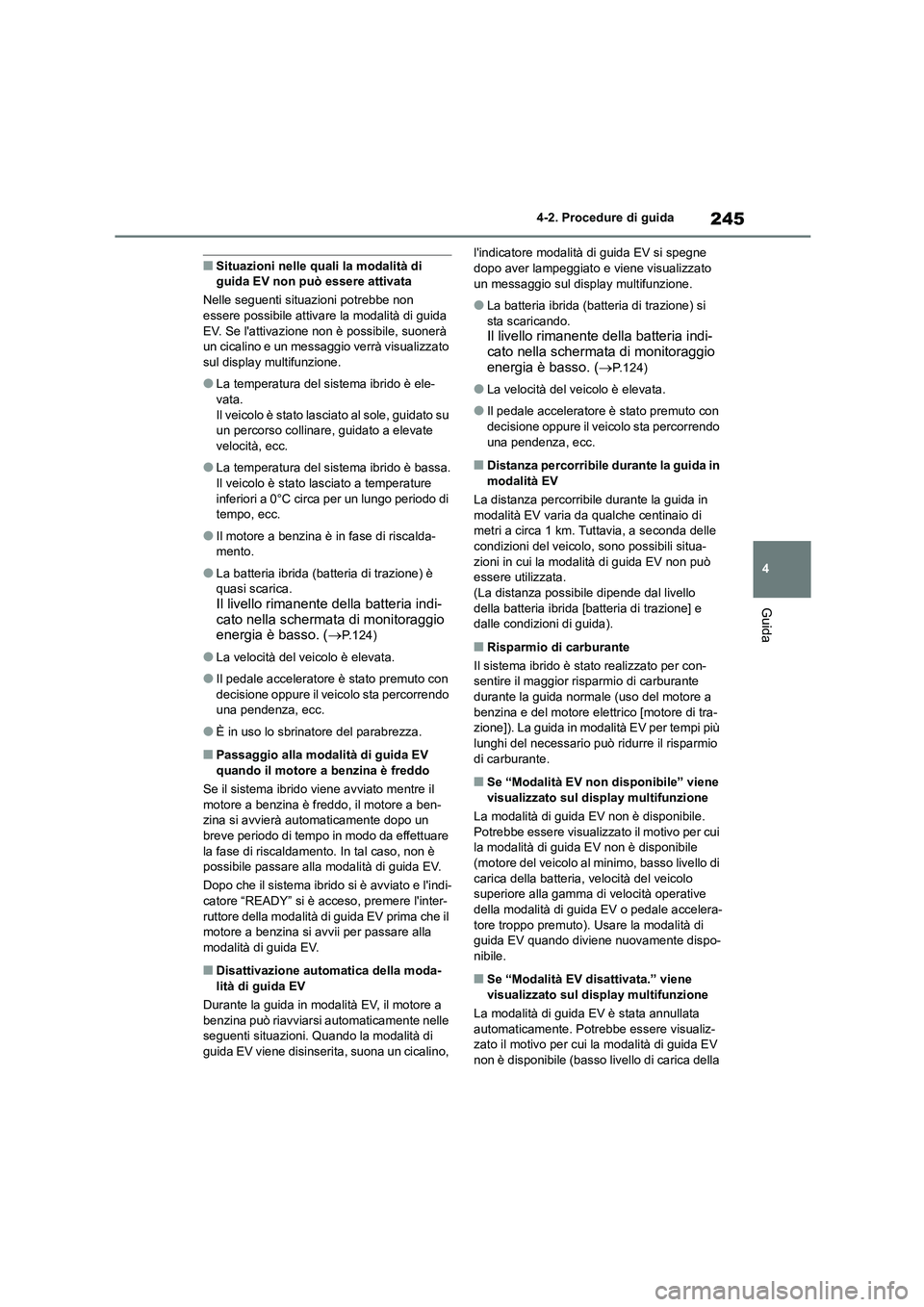 TOYOTA HIGHLANDER 2021  Manuale duso (in Italian) 245
4 
4-2. Procedure di guida
Guida
■Situazioni nelle quali la modalità di  guida EV non può essere attivata 
Nelle seguenti situazioni potrebbe non  
essere possibile attiva re la modalità di g