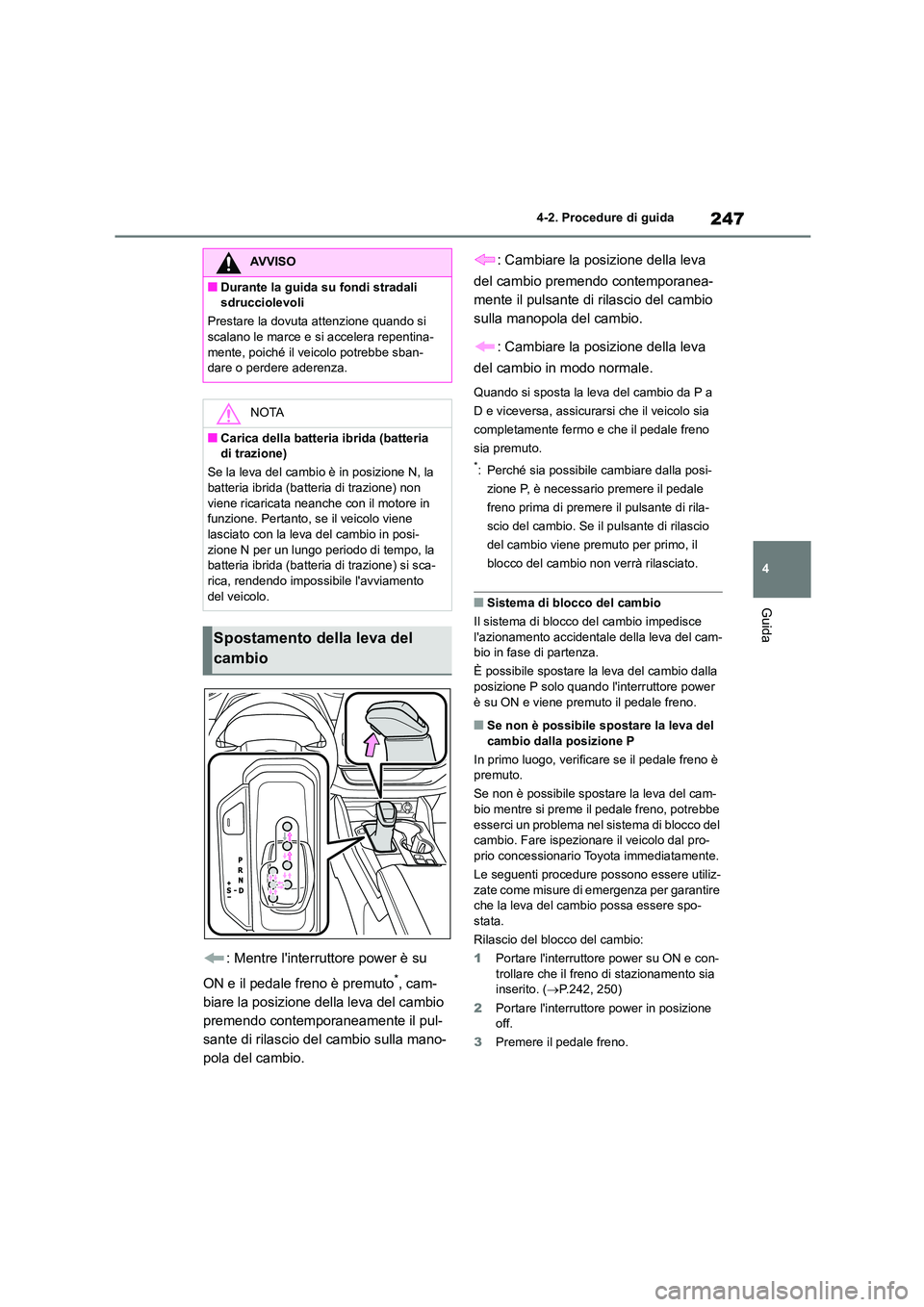 TOYOTA HIGHLANDER 2021 Manuale duso (in Italian) 247
4
4-2. Procedure di guida
Guida
: Mentre linterruttore power è su
ON e il pedale freno è premuto*, cam-
biare la posizione della leva del cambio
premendo contemporaneamente il pul-
sante d TOYOTA HIGHLANDER 2021 Manuale duso (in Italian) 247
4
4-2. Procedure di guida
Guida
: Mentre linterruttore power è su
ON e il pedale freno è premuto*, cam-
biare la posizione della leva del cambio
premendo contemporaneamente il pul-
sante d