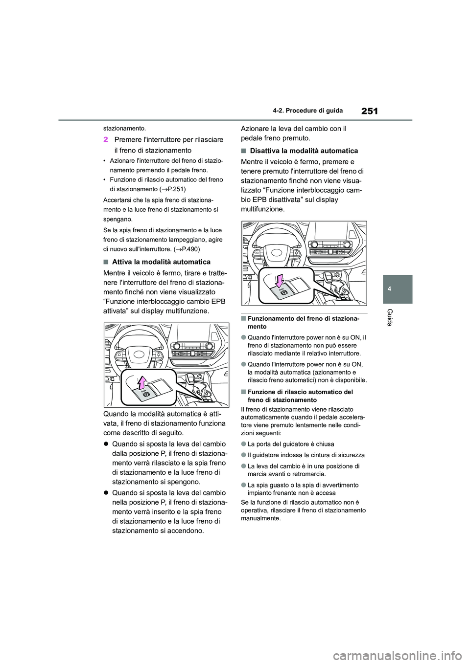 TOYOTA HIGHLANDER 2021 Manuale duso (in Italian) 251
4
4-2. Procedure di guida
Guida
stazionamento.
2 Premere linterruttore per rilasciare
il freno di stazionamento
• Azionare linterruttore del freno di stazio-
namento premendo il pedale fre TOYOTA HIGHLANDER 2021 Manuale duso (in Italian) 251
4
4-2. Procedure di guida
Guida
stazionamento.
2 Premere linterruttore per rilasciare
il freno di stazionamento
• Azionare linterruttore del freno di stazio-
namento premendo il pedale fre