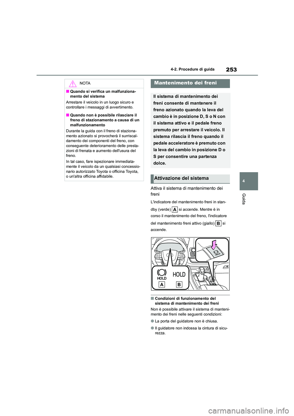 TOYOTA HIGHLANDER 2021 Manuale duso (in Italian) 253
4
4-2. Procedure di guida
GuidaAttiva il sistema di mantenimento dei
freni
Lindicatore del mantenimento freni in stan-
dby (verde) si accende. Mentre è in
corso il mantenimento del freno TOYOTA HIGHLANDER 2021 Manuale duso (in Italian) 253
4
4-2. Procedure di guida
GuidaAttiva il sistema di mantenimento dei
freni
Lindicatore del mantenimento freni in stan-
dby (verde) si accende. Mentre è in
corso il mantenimento del freno