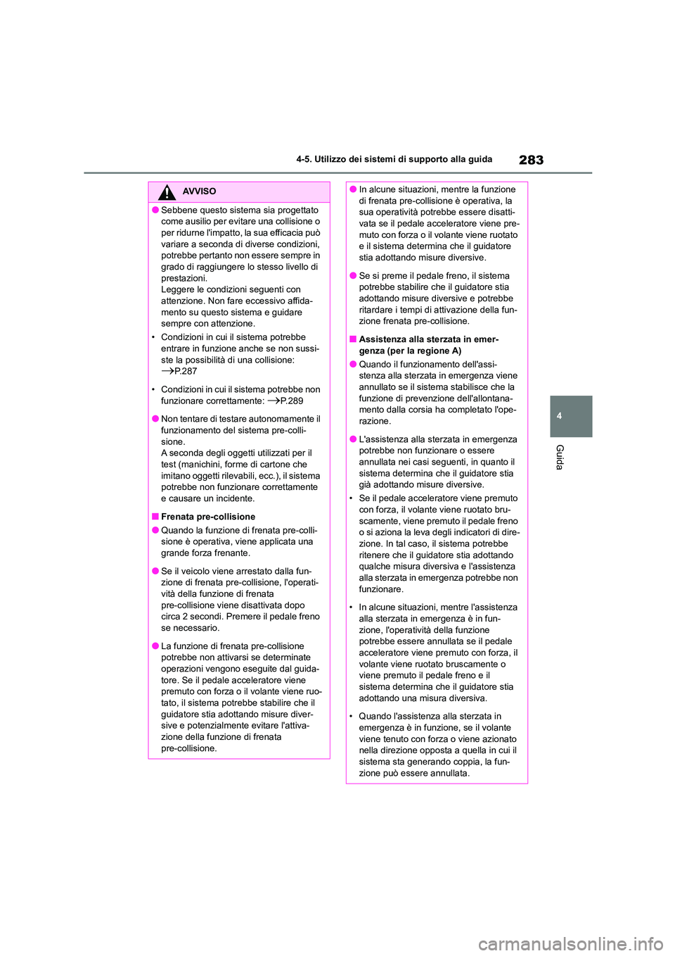 TOYOTA HIGHLANDER 2021 Manuale duso (in Italian) 283
4
4-5. Utilizzo dei sistemi di supporto alla guida
Guida
AVVISO
●Sebbene questo sistema sia progettato
come ausilio per evitare una collisione o
per ridurne limpatto, la sua efficacia può TOYOTA HIGHLANDER 2021 Manuale duso (in Italian) 283
4
4-5. Utilizzo dei sistemi di supporto alla guida
Guida
AVVISO
●Sebbene questo sistema sia progettato
come ausilio per evitare una collisione o
per ridurne limpatto, la sua efficacia può