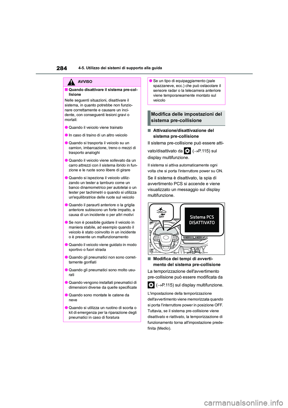 TOYOTA HIGHLANDER 2021 Manuale duso (in Italian) 2844-5. Utilizzo dei sistemi di supporto alla guida
■Attivazione/disattivazione del
sistema pre-collisione
Il sistema pre-collisione può essere atti-
vato/disattivato da ( P.115) sul
dis TOYOTA HIGHLANDER 2021 Manuale duso (in Italian) 2844-5. Utilizzo dei sistemi di supporto alla guida
■Attivazione/disattivazione del
sistema pre-collisione
Il sistema pre-collisione può essere atti-
vato/disattivato da ( P.115) sul
dis