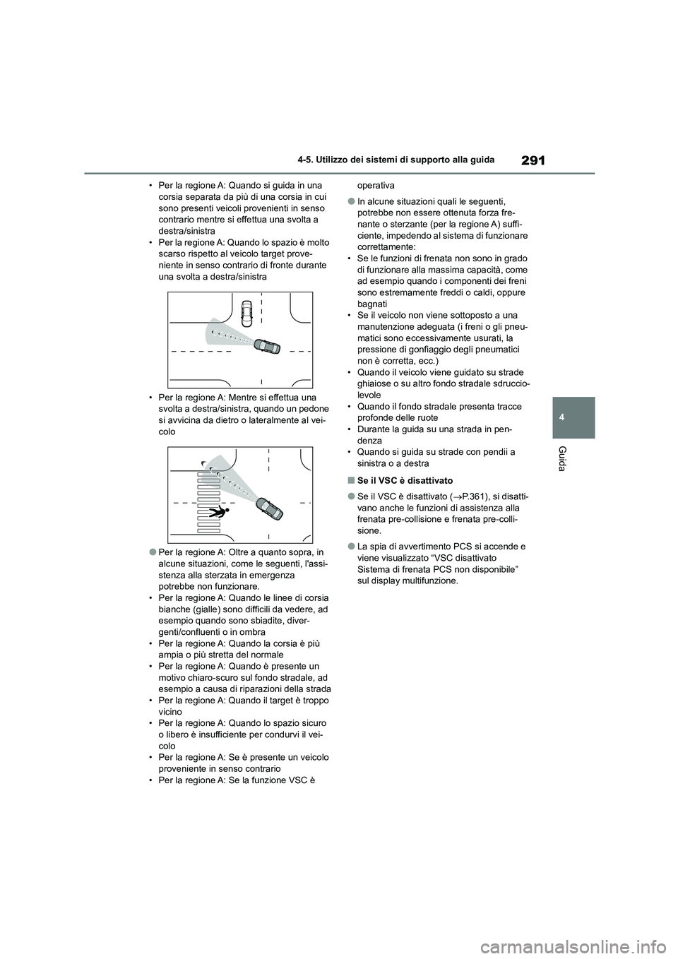 TOYOTA HIGHLANDER 2021 Manuale duso (in Italian) 291
4
4-5. Utilizzo dei sistemi di supporto alla guida
Guida
• Per la regione A: Quando si guida in una corsia separata da più di una corsia in cui
sono presenti veicoli provenienti in senso TOYOTA HIGHLANDER 2021 Manuale duso (in Italian) 291
4
4-5. Utilizzo dei sistemi di supporto alla guida
Guida
• Per la regione A: Quando si guida in una corsia separata da più di una corsia in cui
sono presenti veicoli provenienti in senso