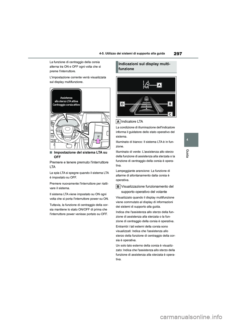TOYOTA HIGHLANDER 2021 Manuale duso (in Italian) 297
4
4-5. Utilizzo dei sistemi di supporto alla guida
Guida
La funzione di centraggio della corsia
alterna tra ON e OFF ogni volta che si
preme linterruttore.
Limpostazione corrente verrà vis TOYOTA HIGHLANDER 2021 Manuale duso (in Italian) 297
4
4-5. Utilizzo dei sistemi di supporto alla guida
Guida
La funzione di centraggio della corsia
alterna tra ON e OFF ogni volta che si
preme linterruttore.
Limpostazione corrente verrà vis
