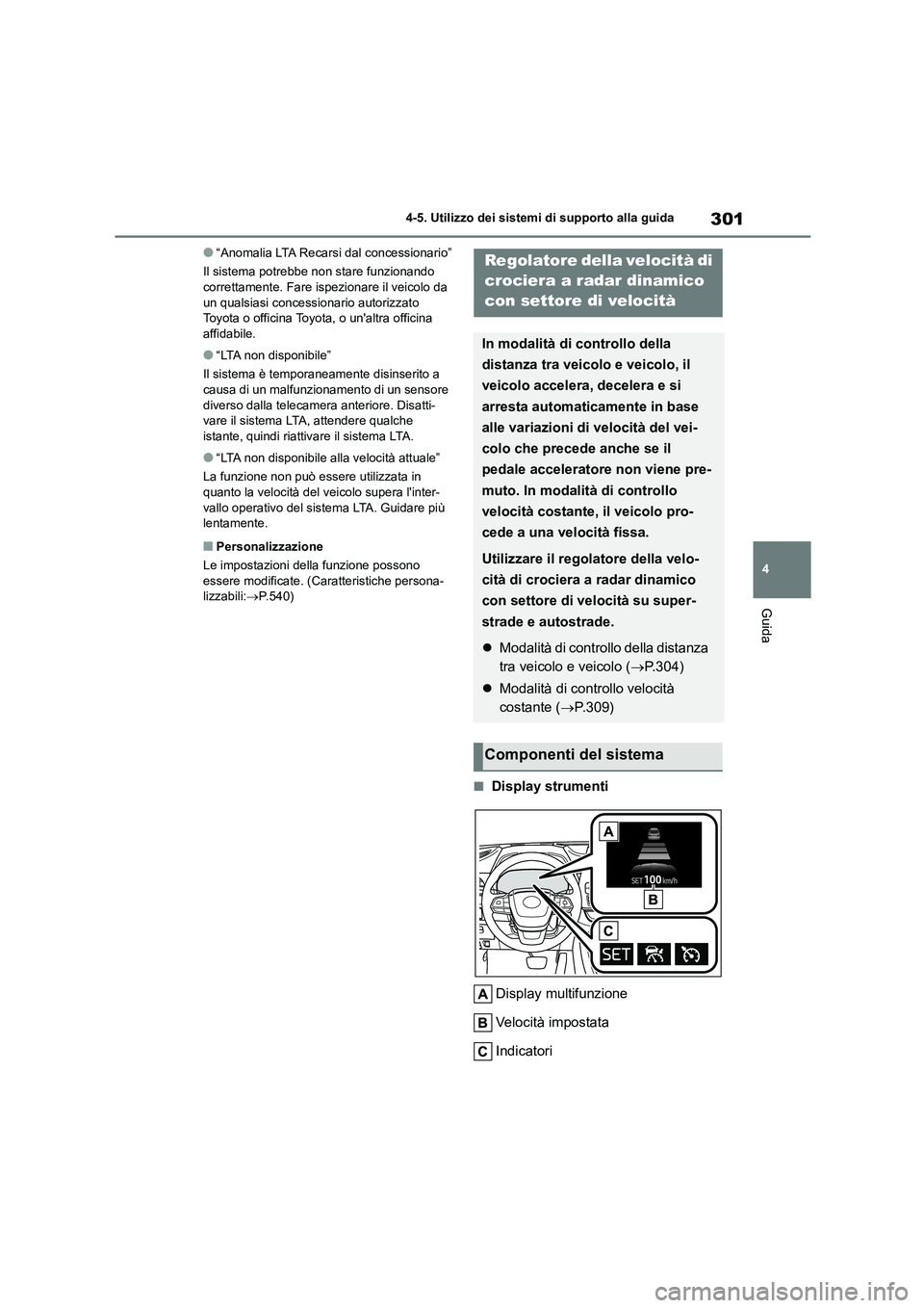 TOYOTA HIGHLANDER 2021 Manuale duso (in Italian) 301
4
4-5. Utilizzo dei sistemi di supporto alla guida
Guida
●“Anomalia LTA Recarsi dal concessionario”
Il sistema potrebbe non stare funzionando correttamente. Fare ispezionare il veicolo da TOYOTA HIGHLANDER 2021 Manuale duso (in Italian) 301
4
4-5. Utilizzo dei sistemi di supporto alla guida
Guida
●“Anomalia LTA Recarsi dal concessionario”
Il sistema potrebbe non stare funzionando correttamente. Fare ispezionare il veicolo da