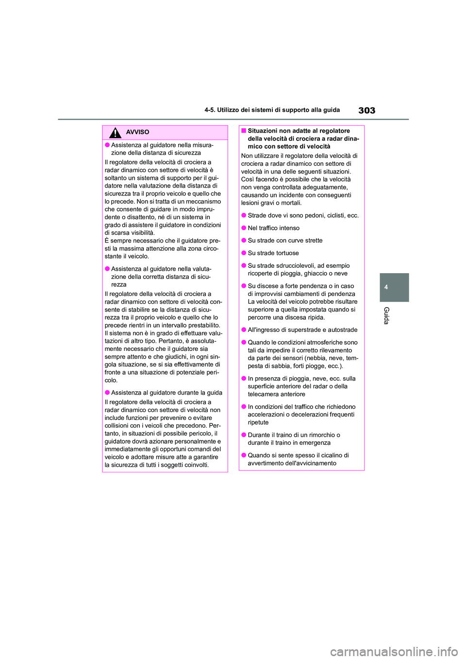 TOYOTA HIGHLANDER 2021 Manuale duso (in Italian) 303
4
4-5. Utilizzo dei sistemi di supporto alla guida
Guida
AVVISO
●Assistenza al guidatore nella misura-
zione della distanza di sicurezza
Il regolatore della velocità di crociera a
radar di TOYOTA HIGHLANDER 2021 Manuale duso (in Italian) 303
4
4-5. Utilizzo dei sistemi di supporto alla guida
Guida
AVVISO
●Assistenza al guidatore nella misura-
zione della distanza di sicurezza
Il regolatore della velocità di crociera a
radar di