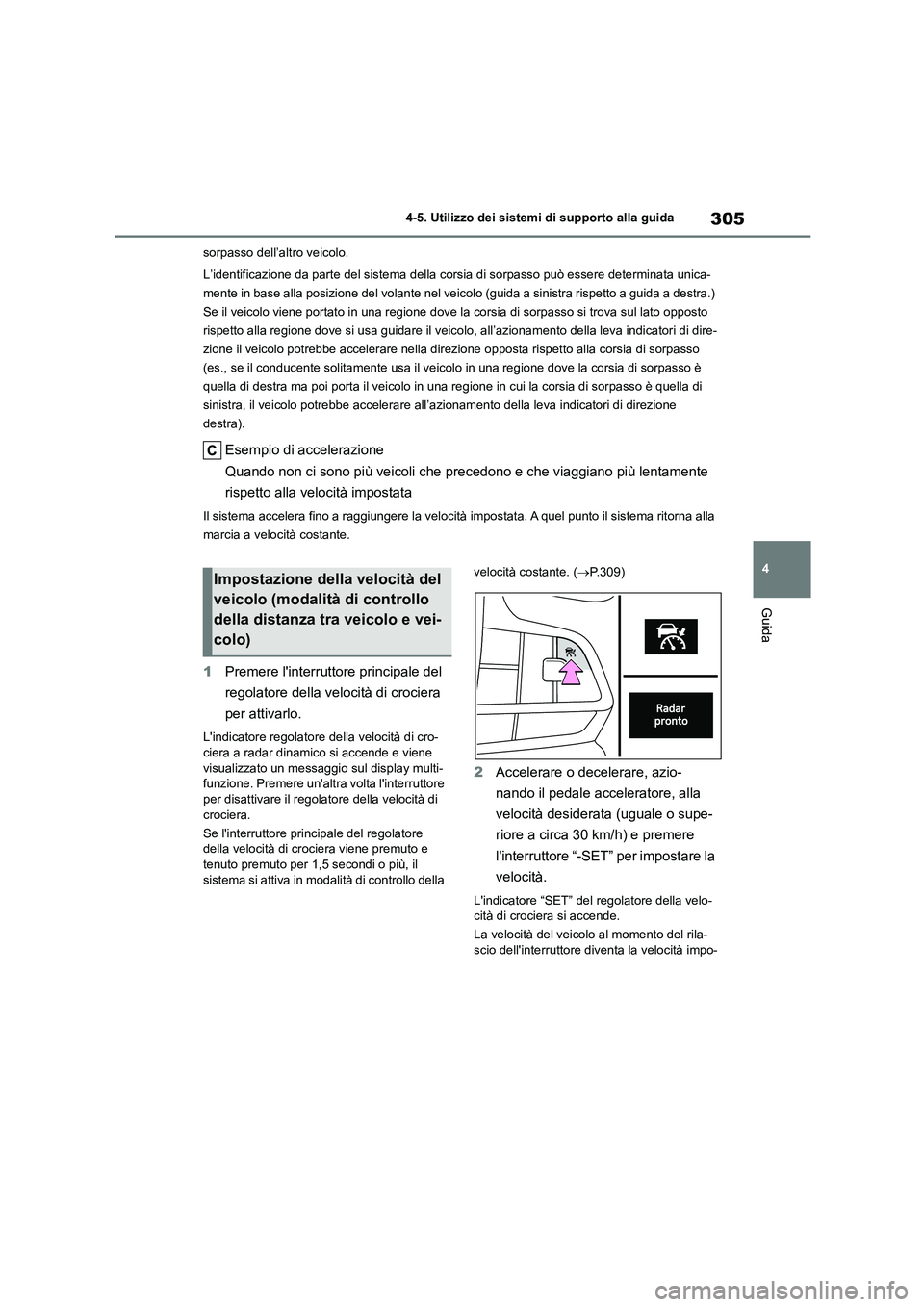 TOYOTA HIGHLANDER 2021 Manuale duso (in Italian) 305
4
4-5. Utilizzo dei sistemi di supporto alla guida
Guida
sorpasso dell’altro veicolo.
L’identificazione da parte del sistema della cors ia di sorpasso può essere determinata unica-
mente i TOYOTA HIGHLANDER 2021 Manuale duso (in Italian) 305
4
4-5. Utilizzo dei sistemi di supporto alla guida
Guida
sorpasso dell’altro veicolo.
L’identificazione da parte del sistema della cors ia di sorpasso può essere determinata unica-
mente i