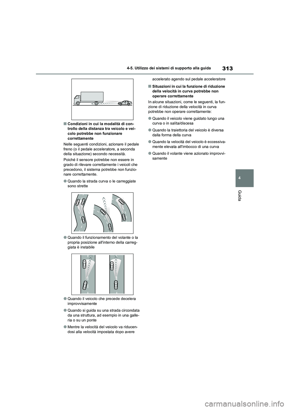 TOYOTA HIGHLANDER 2021 Manuale duso (in Italian) 313
4
4-5. Utilizzo dei sistemi di supporto alla guida
Guida
■Condizioni in cui la modalità di con- trollo della distanza tra veicolo e vei-
colo potrebbe non funzionare
correttamente
Nelle se TOYOTA HIGHLANDER 2021 Manuale duso (in Italian) 313
4
4-5. Utilizzo dei sistemi di supporto alla guida
Guida
■Condizioni in cui la modalità di con- trollo della distanza tra veicolo e vei-
colo potrebbe non funzionare
correttamente
Nelle se