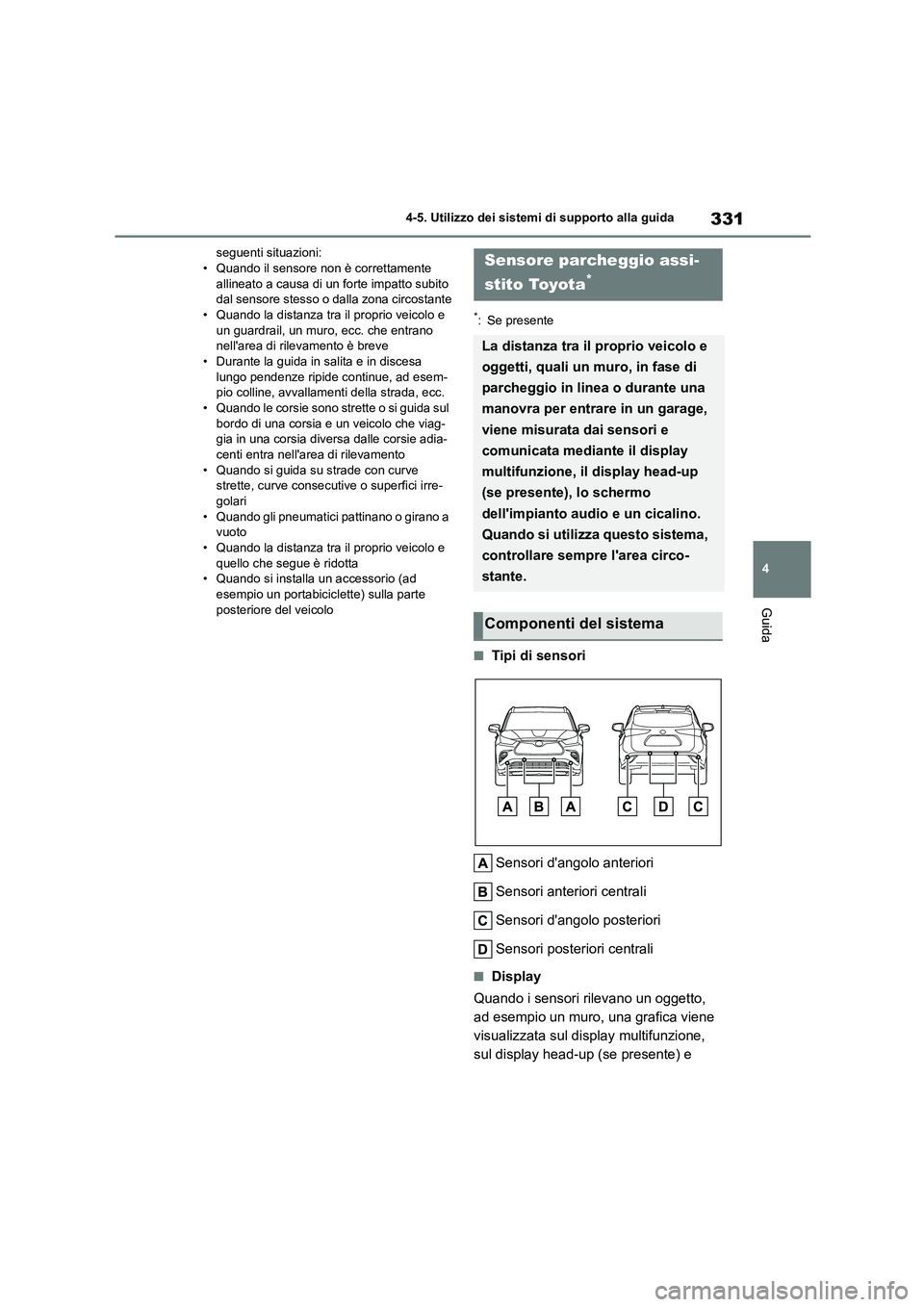 TOYOTA HIGHLANDER 2021 Manuale duso (in Italian) 331
4
4-5. Utilizzo dei sistemi di supporto alla guida
Guida
seguenti situazioni: • Quando il sensore non è correttamente
allineato a causa di un forte impatto subito
dal sensore stesso o da TOYOTA HIGHLANDER 2021 Manuale duso (in Italian) 331
4
4-5. Utilizzo dei sistemi di supporto alla guida
Guida
seguenti situazioni: • Quando il sensore non è correttamente
allineato a causa di un forte impatto subito
dal sensore stesso o da