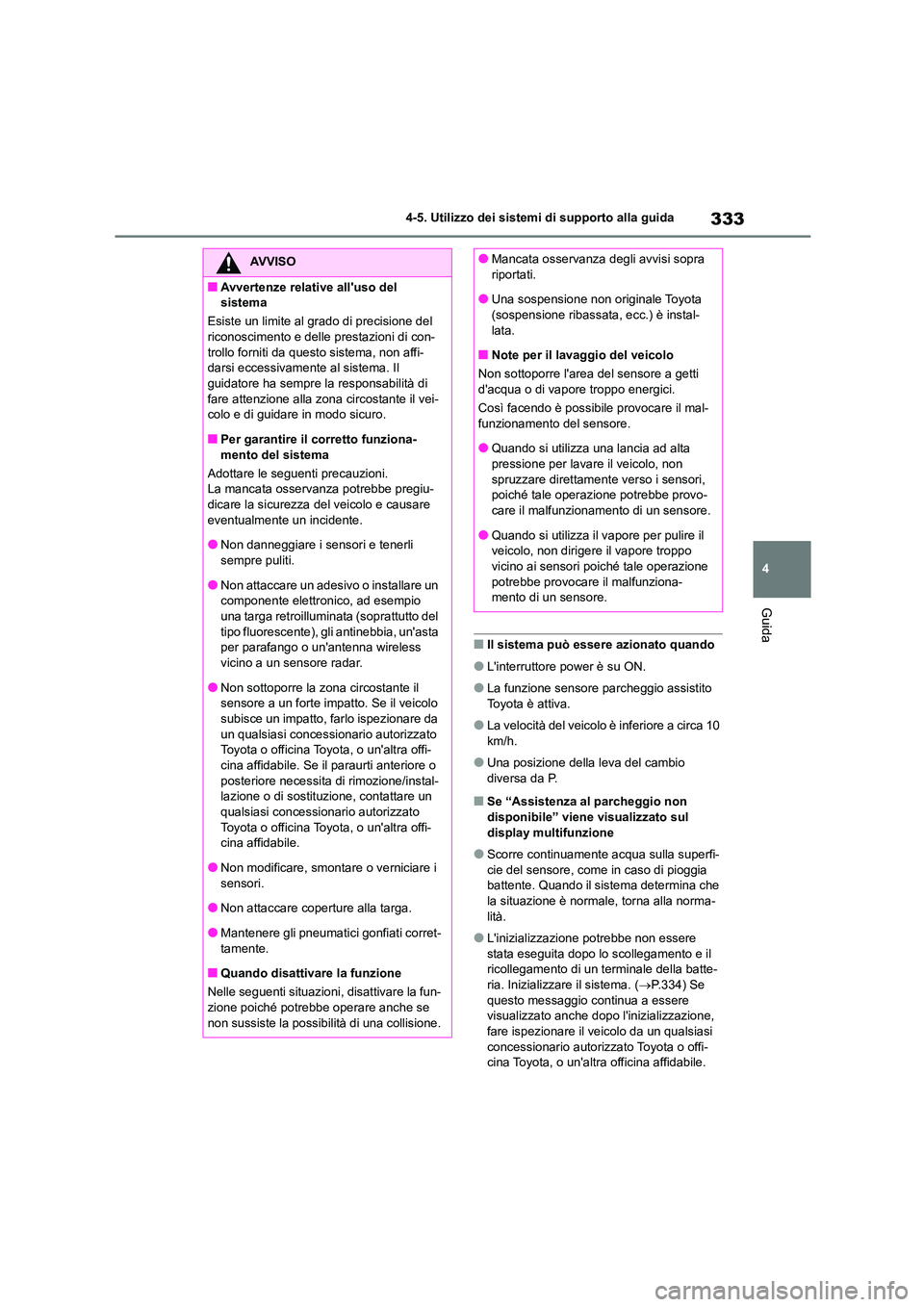 TOYOTA HIGHLANDER 2021 Manuale duso (in Italian) 333
4
4-5. Utilizzo dei sistemi di supporto alla guida
Guida
■Il sistema può essere azionato quando
●Linterruttore power è su ON.
●La funzione sensore parcheggio assistito
Toyota è attiva TOYOTA HIGHLANDER 2021 Manuale duso (in Italian) 333
4
4-5. Utilizzo dei sistemi di supporto alla guida
Guida
■Il sistema può essere azionato quando
●Linterruttore power è su ON.
●La funzione sensore parcheggio assistito
Toyota è attiva