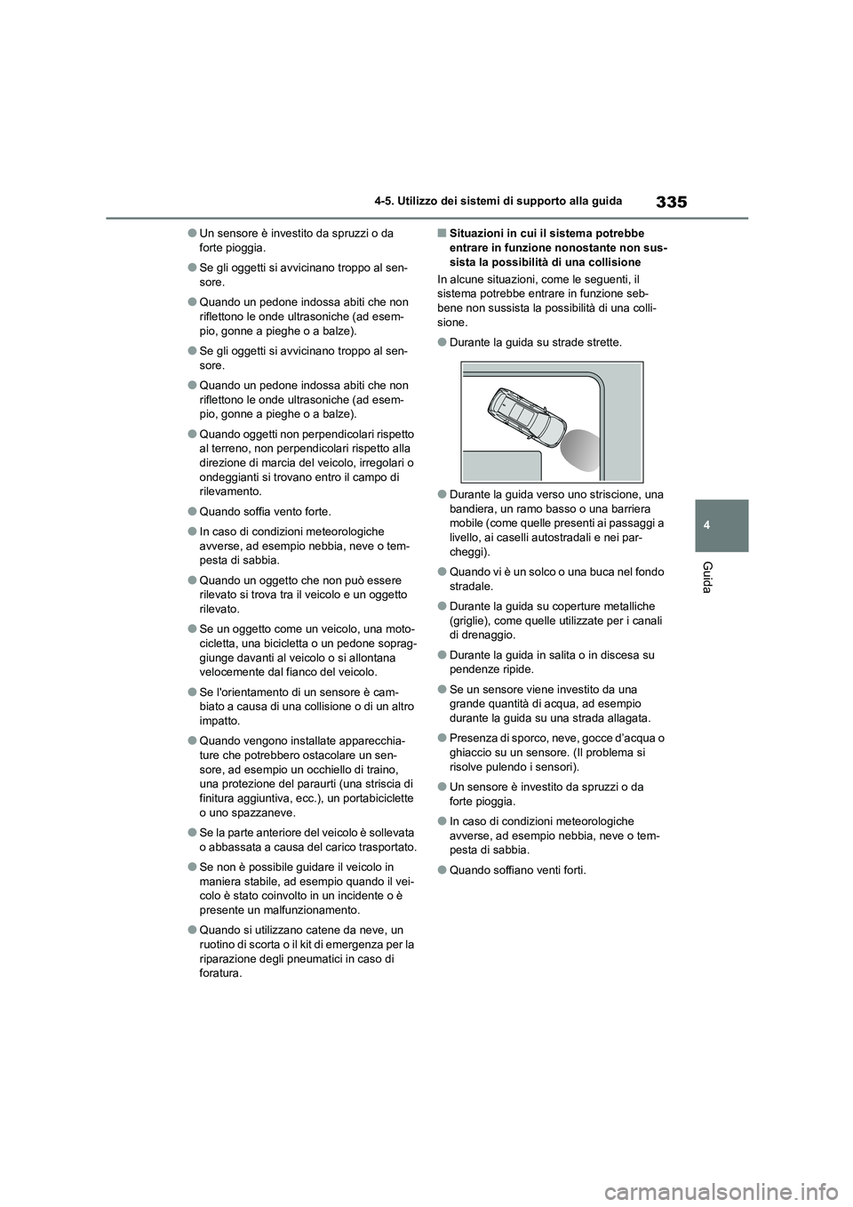 TOYOTA HIGHLANDER 2021 Manuale duso (in Italian) 335
4
4-5. Utilizzo dei sistemi di supporto alla guida
Guida
●Un sensore è investito da spruzzi o da forte pioggia.
●Se gli oggetti si av vicinano troppo al sen- sore.
●Quando un pedone indos TOYOTA HIGHLANDER 2021 Manuale duso (in Italian) 335
4
4-5. Utilizzo dei sistemi di supporto alla guida
Guida
●Un sensore è investito da spruzzi o da forte pioggia.
●Se gli oggetti si av vicinano troppo al sen- sore.
●Quando un pedone indos