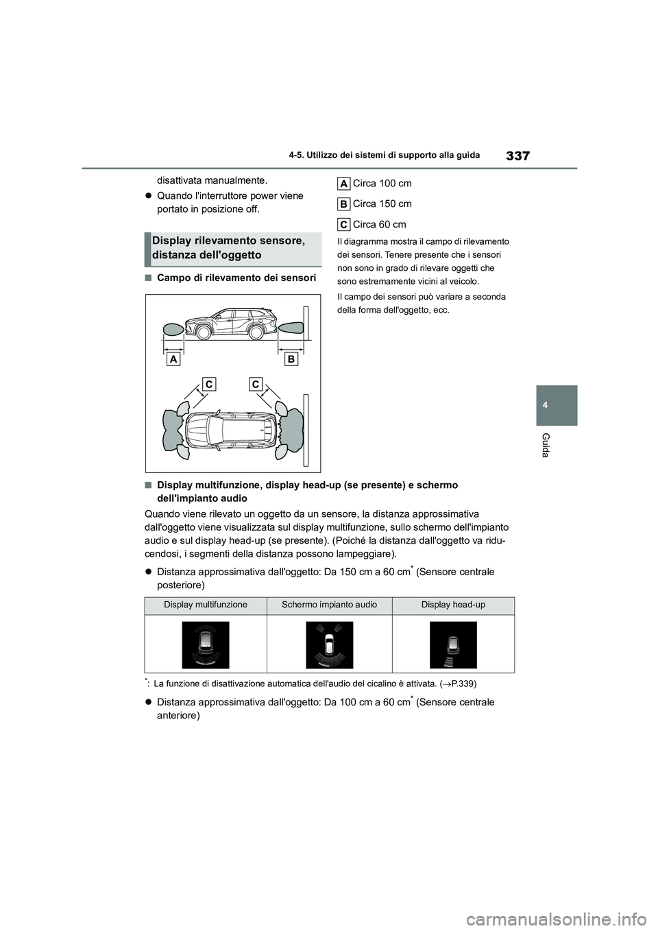 TOYOTA HIGHLANDER 2021 Manuale duso (in Italian) 337
4
4-5. Utilizzo dei sistemi di supporto alla guida
Guida
disattivata manualmente.
Quando linterruttore power viene
portato in posizione off.
■Campo di rilevamento dei sensori
Circa 100 TOYOTA HIGHLANDER 2021 Manuale duso (in Italian) 337
4
4-5. Utilizzo dei sistemi di supporto alla guida
Guida
disattivata manualmente.
Quando linterruttore power viene
portato in posizione off.
■Campo di rilevamento dei sensori
Circa 100