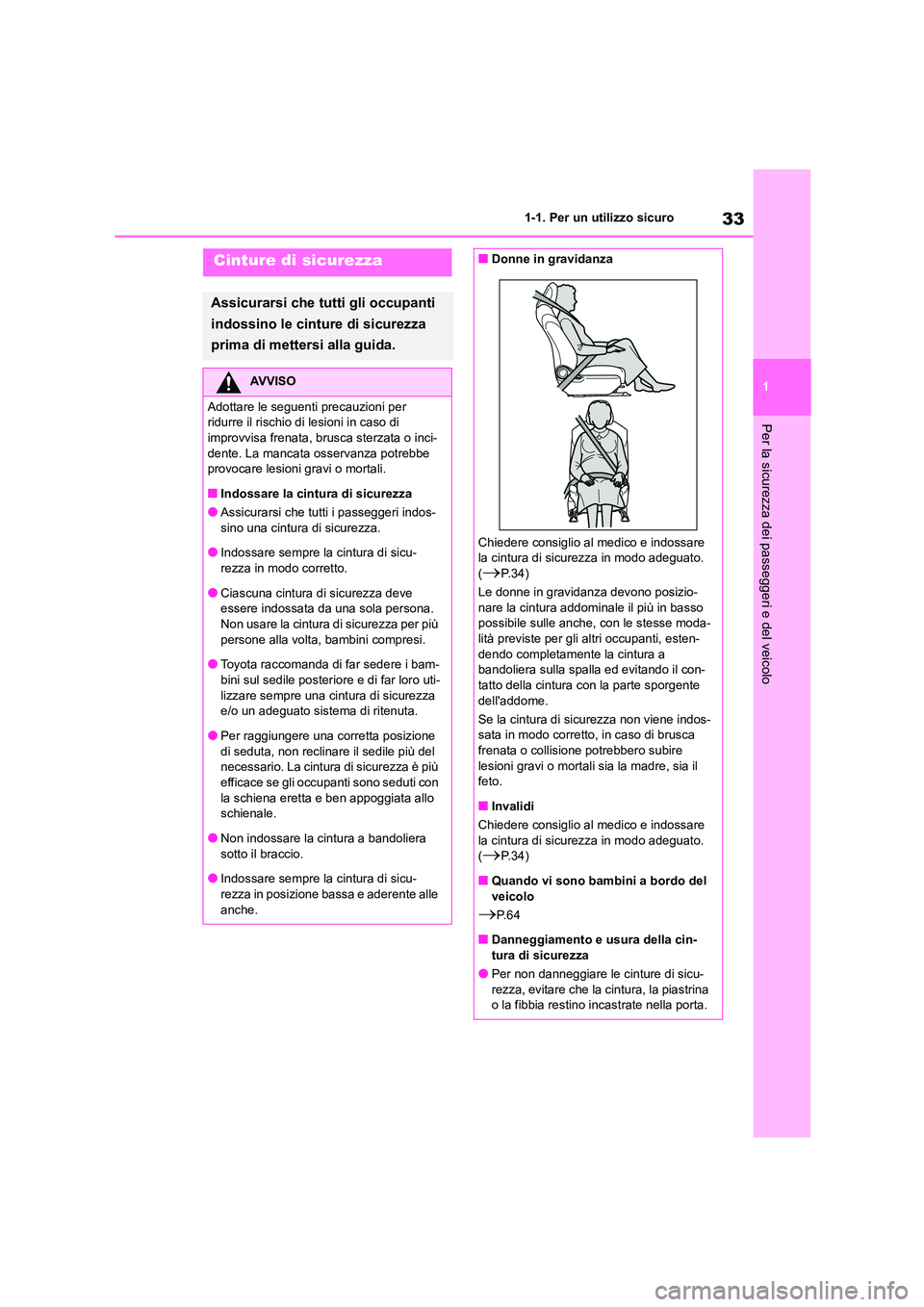 TOYOTA HIGHLANDER 2021  Manuale duso (in Italian) 33
1 
1-1. Per un utilizzo sicuro
Per la sicurezza dei passeggeri e del veicolo
Cinture di sicurezza
Assicurarsi che tutti gli occupanti  
indossino le cinture di sicurezza 
prima di mettersi alla gui