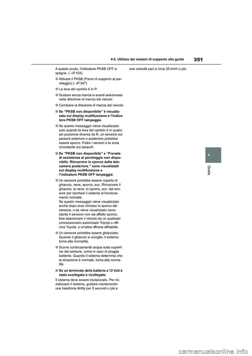 TOYOTA HIGHLANDER 2021 Manuale duso (in Italian) 351
4
4-5. Utilizzo dei sistemi di supporto alla guida
Guida
A questo punto, lindicatore PKSB OFF si spegne. ( P.103)
●Attivare il PKSB (Freno di supporto al par- cheggio) ( P.347)
●La le TOYOTA HIGHLANDER 2021 Manuale duso (in Italian) 351
4
4-5. Utilizzo dei sistemi di supporto alla guida
Guida
A questo punto, lindicatore PKSB OFF si spegne. ( P.103)
●Attivare il PKSB (Freno di supporto al par- cheggio) ( P.347)
●La le