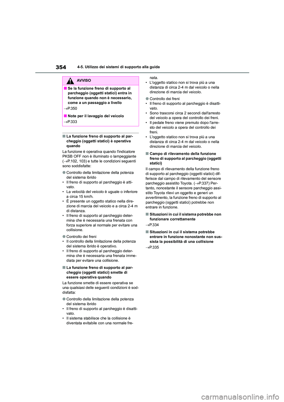 TOYOTA HIGHLANDER 2021 Manuale duso (in Italian) 3544-5. Utilizzo dei sistemi di supporto alla guida
■La funzione freno di supporto al par-
cheggio (oggetti statici) è operativa
quando
La funzione è operativa quando lindicatore PKSB OFF non TOYOTA HIGHLANDER 2021 Manuale duso (in Italian) 3544-5. Utilizzo dei sistemi di supporto alla guida
■La funzione freno di supporto al par-
cheggio (oggetti statici) è operativa
quando
La funzione è operativa quando lindicatore PKSB OFF non