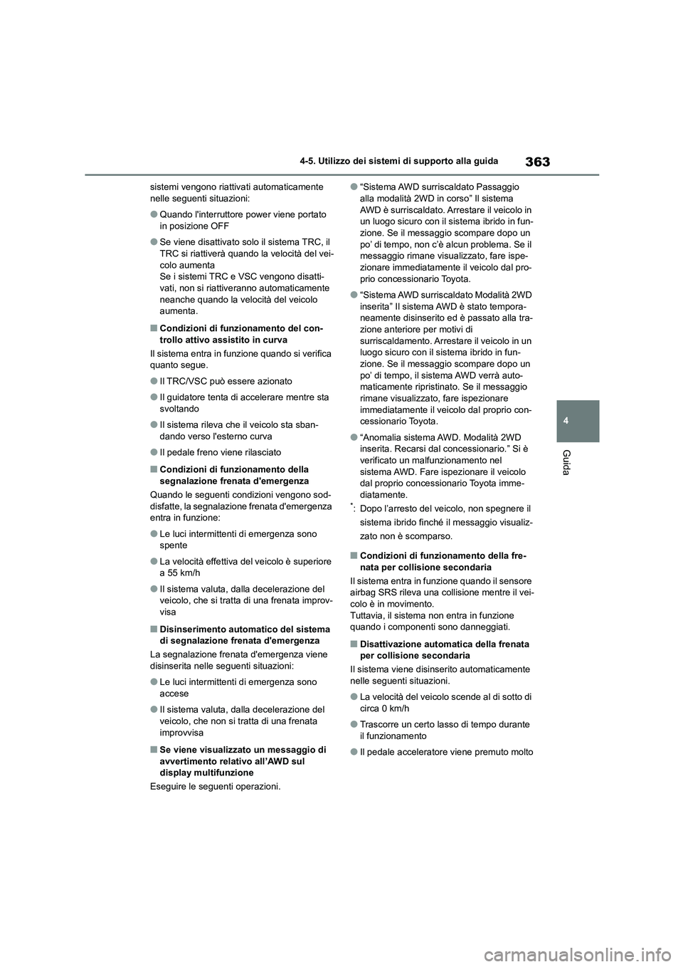 TOYOTA HIGHLANDER 2021 Manuale duso (in Italian) 363
4
4-5. Utilizzo dei sistemi di supporto alla guida
Guida
sistemi vengono riattivati automaticamente nelle seguenti situazioni:
●Quando linterruttore power viene portato in posizione OFF
●Se TOYOTA HIGHLANDER 2021 Manuale duso (in Italian) 363
4
4-5. Utilizzo dei sistemi di supporto alla guida
Guida
sistemi vengono riattivati automaticamente nelle seguenti situazioni:
●Quando linterruttore power viene portato in posizione OFF
●Se