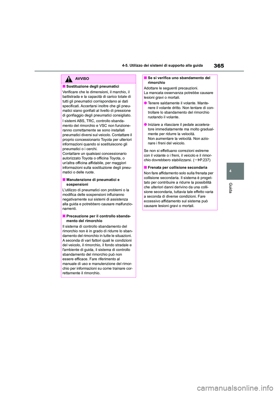 TOYOTA HIGHLANDER 2021 Manuale duso (in Italian) 365
4
4-5. Utilizzo dei sistemi di supporto alla guida
Guida
AVVISO
■Sostituzione de gli pneumatici
Verificare che le dimens ioni, il marchio, il
battistrada e la capacità di carico totale di
TOYOTA HIGHLANDER 2021 Manuale duso (in Italian) 365
4
4-5. Utilizzo dei sistemi di supporto alla guida
Guida
AVVISO
■Sostituzione de gli pneumatici
Verificare che le dimens ioni, il marchio, il
battistrada e la capacità di carico totale di