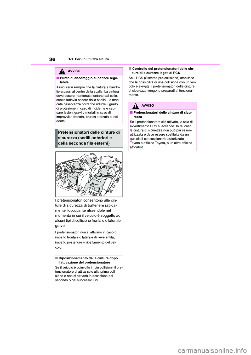 TOYOTA HIGHLANDER 2021  Manuale duso (in Italian) 361-1. Per un utilizzo sicuro
I pretensionatori consentono alle cin- 
ture di sicurezza di trattenere rapida-
mente loccupante ritraendole nel 
momento in cui il veicolo è soggetto ad 
alcuni tipi d