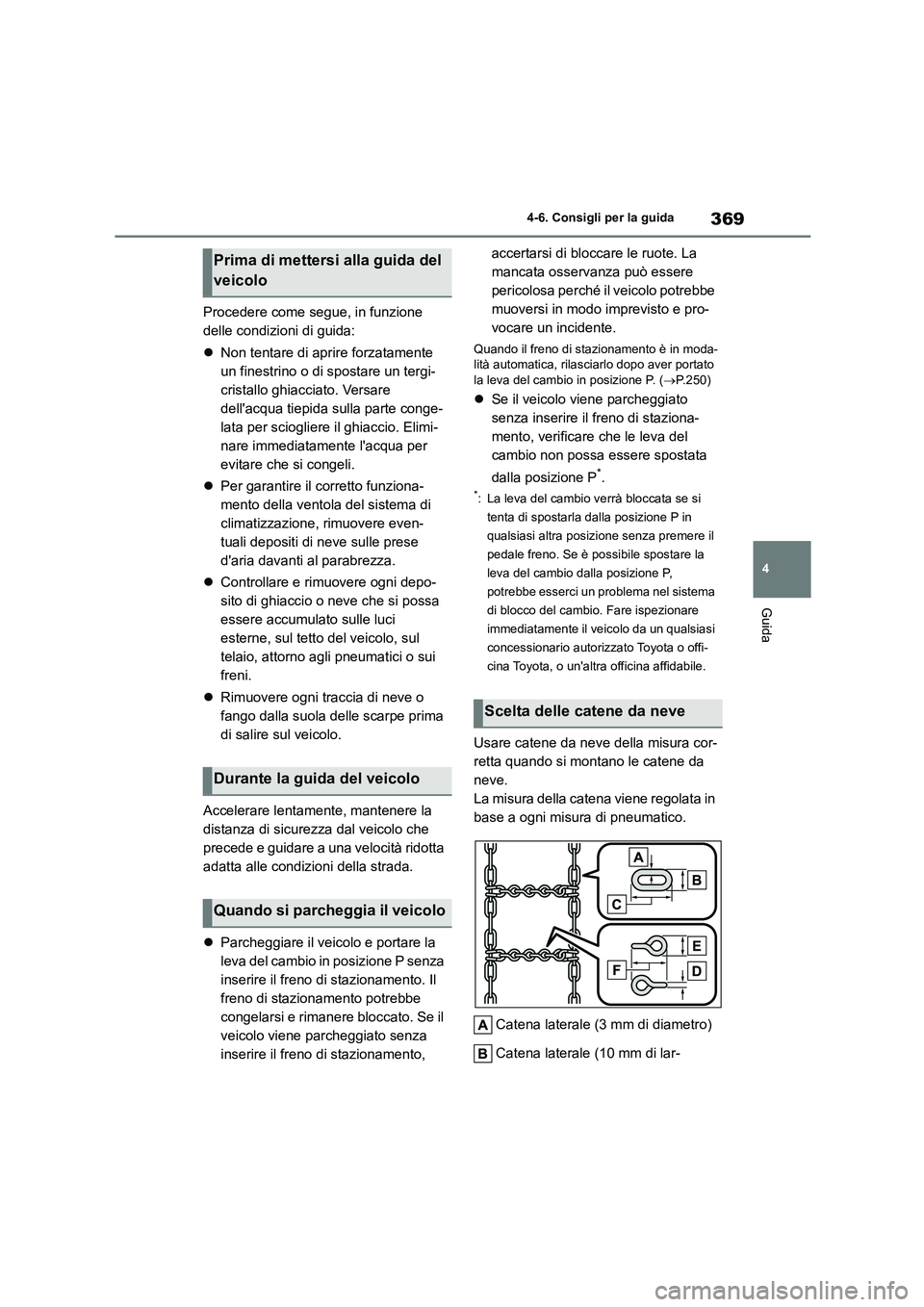 TOYOTA HIGHLANDER 2021 Manuale duso (in Italian) 369
4
4-6. Consigli per la guida
Guida
Procedere come segue, in funzione
delle condizioni di guida:
Non tentare di aprire forzatamente
un finestrino o di spostare un tergi-
cristallo ghiacci TOYOTA HIGHLANDER 2021 Manuale duso (in Italian) 369
4
4-6. Consigli per la guida
Guida
Procedere come segue, in funzione
delle condizioni di guida:
Non tentare di aprire forzatamente
un finestrino o di spostare un tergi-
cristallo ghiacci