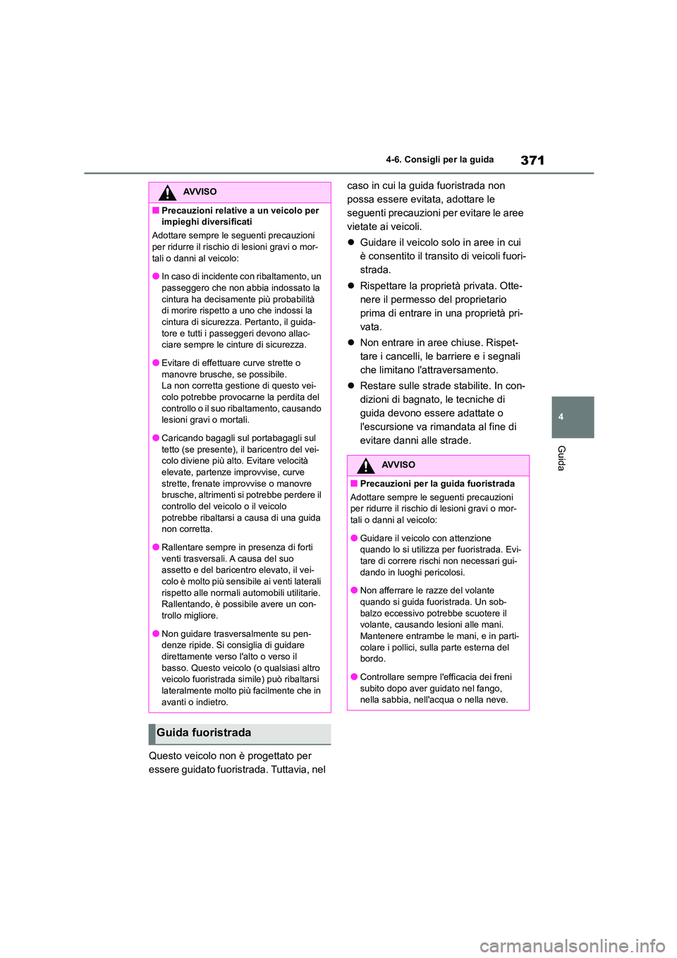 TOYOTA HIGHLANDER 2021 Manuale duso (in Italian) 371
4
4-6. Consigli per la guida
Guida
Questo veicolo non è progettato per
essere guidato fuoristrada. Tuttavia, nel
caso in cui la guida fuoristrada non
possa essere evitata, adottare le
seg TOYOTA HIGHLANDER 2021 Manuale duso (in Italian) 371
4
4-6. Consigli per la guida
Guida
Questo veicolo non è progettato per
essere guidato fuoristrada. Tuttavia, nel
caso in cui la guida fuoristrada non
possa essere evitata, adottare le
seg