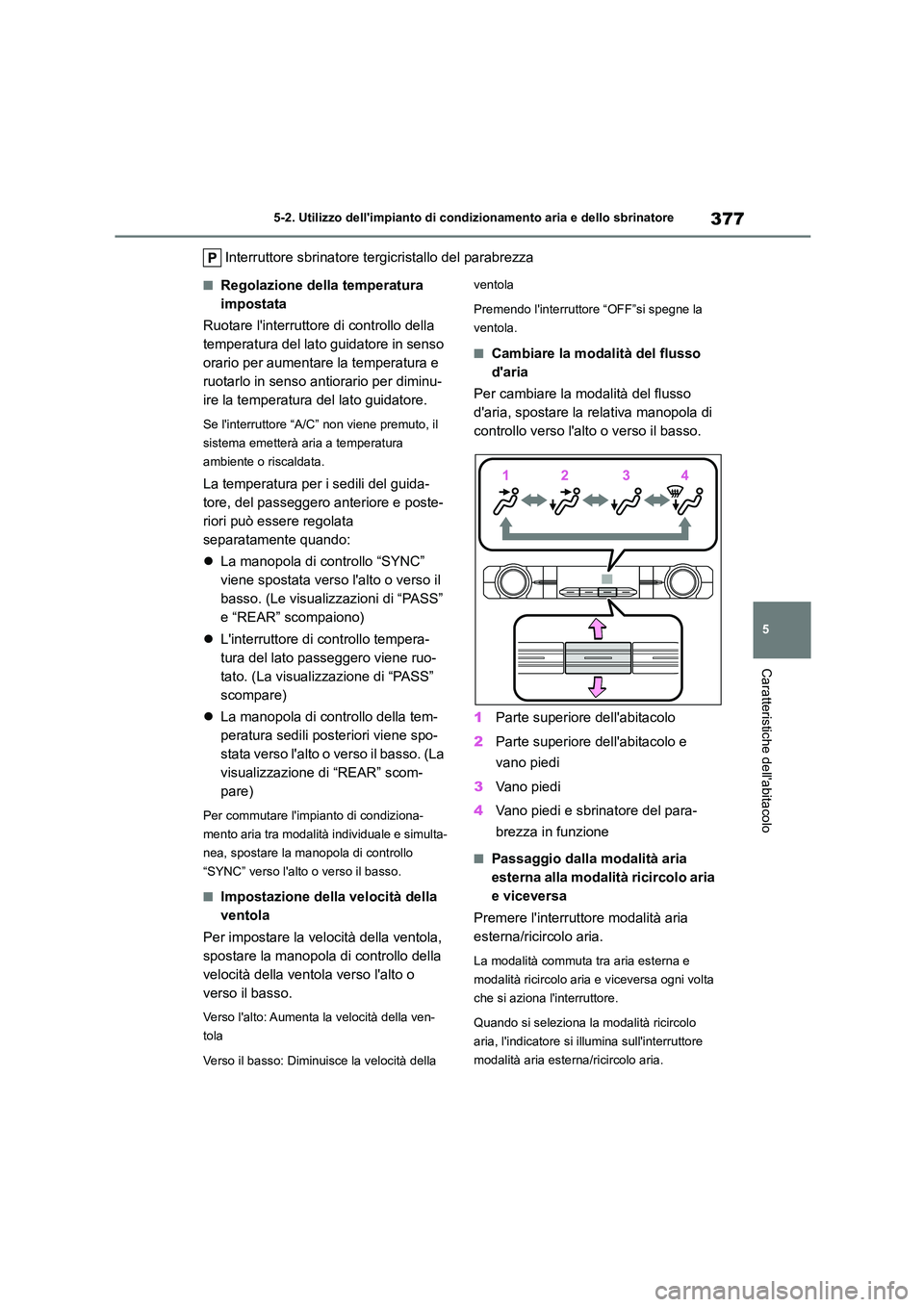 TOYOTA HIGHLANDER 2021 Manuale duso (in Italian) 377
5
5-2. Utilizzo dellimpianto di cond izionamento aria e dello sbrinatore
Caratteristiche dellabitacolo
Interruttore sbrinatore tergicristallo del parabrezza
■Regolazione della temperatura
i TOYOTA HIGHLANDER 2021 Manuale duso (in Italian) 377
5
5-2. Utilizzo dellimpianto di cond izionamento aria e dello sbrinatore
Caratteristiche dellabitacolo
Interruttore sbrinatore tergicristallo del parabrezza
■Regolazione della temperatura
i