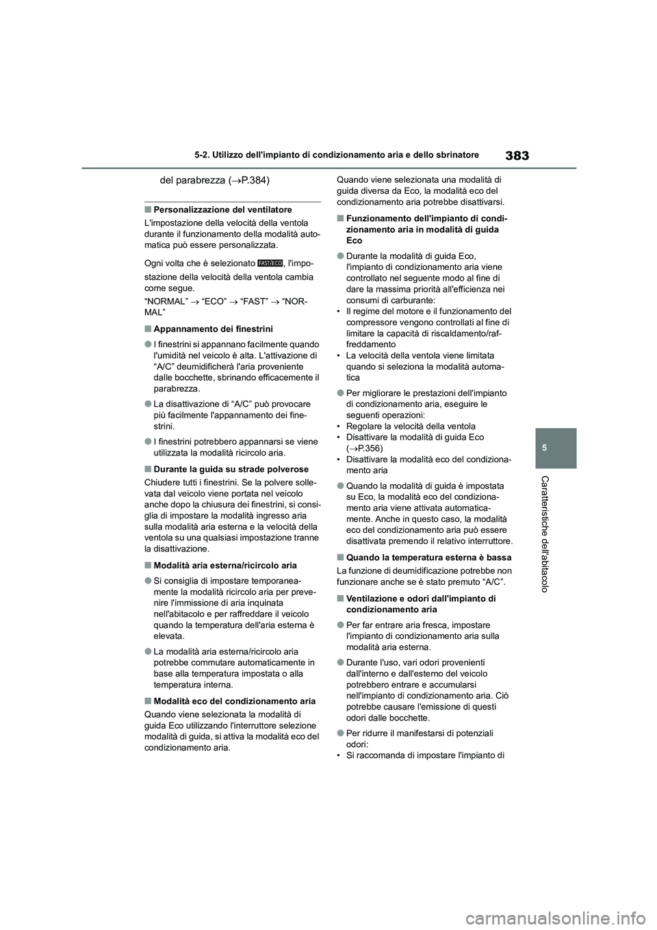 TOYOTA HIGHLANDER 2021 Manuale duso (in Italian) 383
5
5-2. Utilizzo dellimpianto di cond izionamento aria e dello sbrinatore
Caratteristiche dellabitacolo
del parabrezza (P.384)
■Personalizzazione del ventilatore
Limpostazione della veloc TOYOTA HIGHLANDER 2021 Manuale duso (in Italian) 383
5
5-2. Utilizzo dellimpianto di cond izionamento aria e dello sbrinatore
Caratteristiche dellabitacolo
del parabrezza (P.384)
■Personalizzazione del ventilatore
Limpostazione della veloc