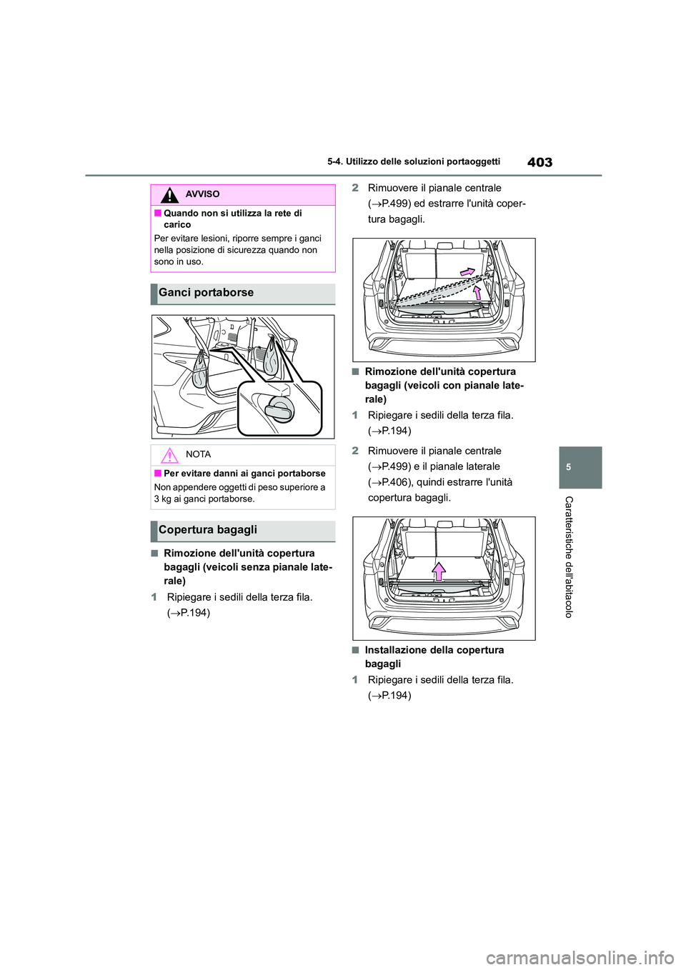 TOYOTA HIGHLANDER 2021  Manuale duso (in Italian) 403
5 
5-4. Utilizzo delle so luzioni portaoggetti
Caratteristiche dellabitacolo
■Rimozione dellunità copertura  
bagagli (veicoli senza pianale late-
rale) 
1 Ripiegare i sedili della terza fila