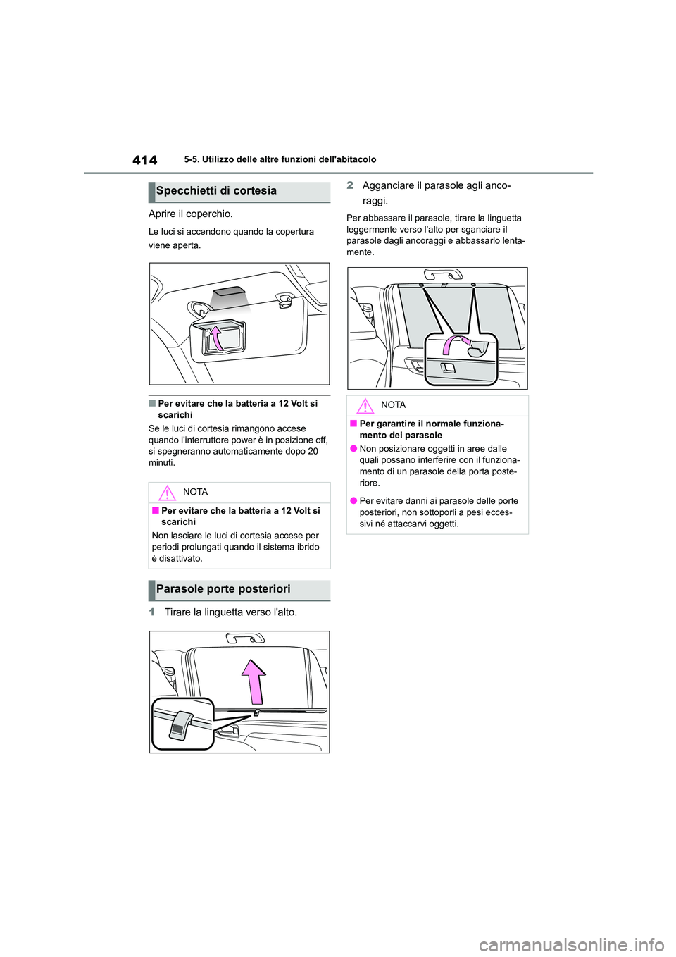 TOYOTA HIGHLANDER 2021 Manuale duso (in Italian) 4145-5. Utilizzo delle altre funzioni dellabitacolo
Aprire il coperchio.
Le luci si accendono quando la copertura
viene aperta.
■Per evitare che la batteria a 12 Volt si scarichi
Se le luci di TOYOTA HIGHLANDER 2021 Manuale duso (in Italian) 4145-5. Utilizzo delle altre funzioni dellabitacolo
Aprire il coperchio.
Le luci si accendono quando la copertura
viene aperta.
■Per evitare che la batteria a 12 Volt si scarichi
Se le luci di