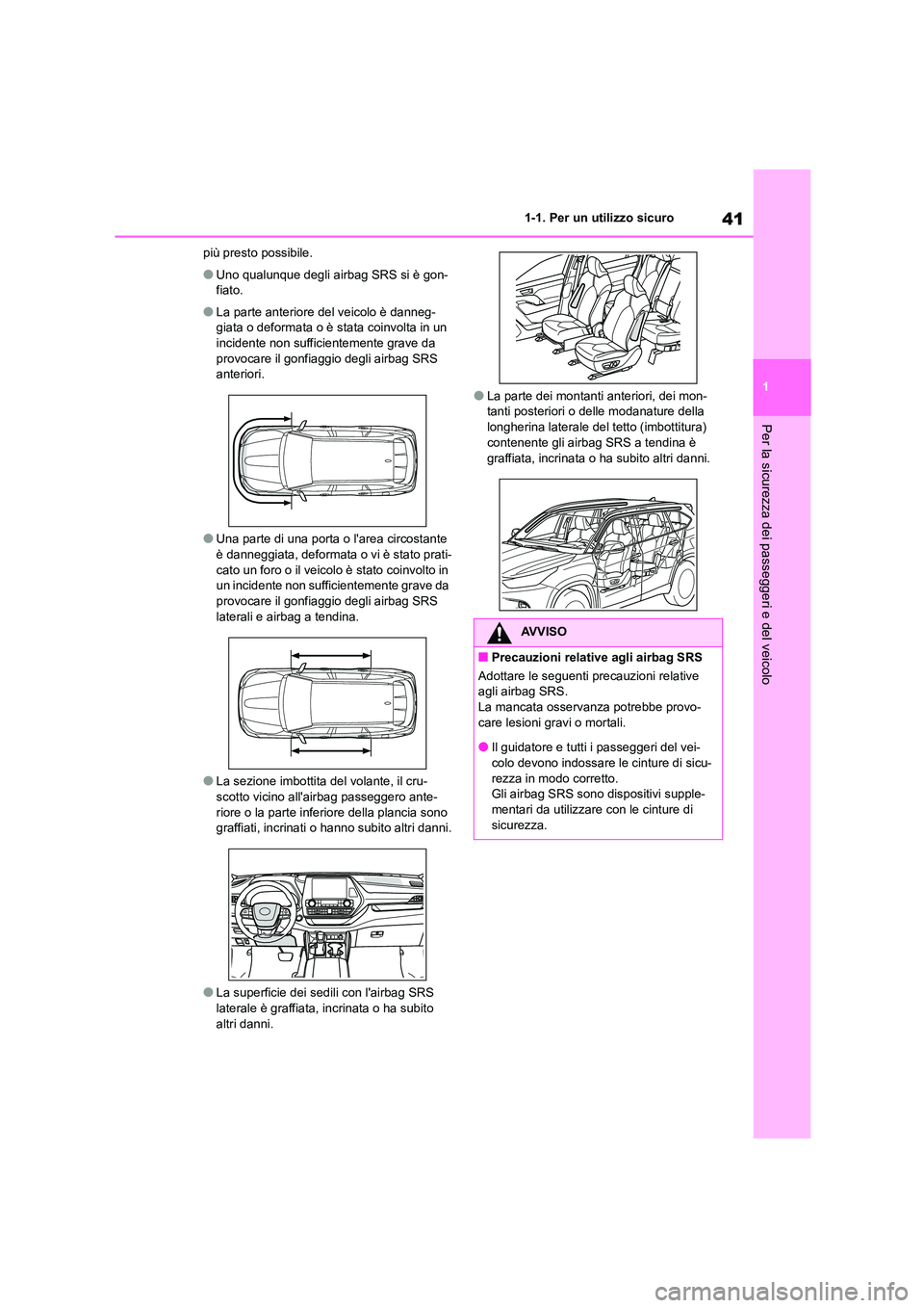 TOYOTA HIGHLANDER 2021  Manuale duso (in Italian) 41
1 
1-1. Per un utilizzo sicuro
Per la sicurezza dei passeggeri e del veicolo
più presto possibile.
●Uno qualunque degli airbag SRS si è gon- 
fiato.
●La parte anteriore del veicolo è danneg-