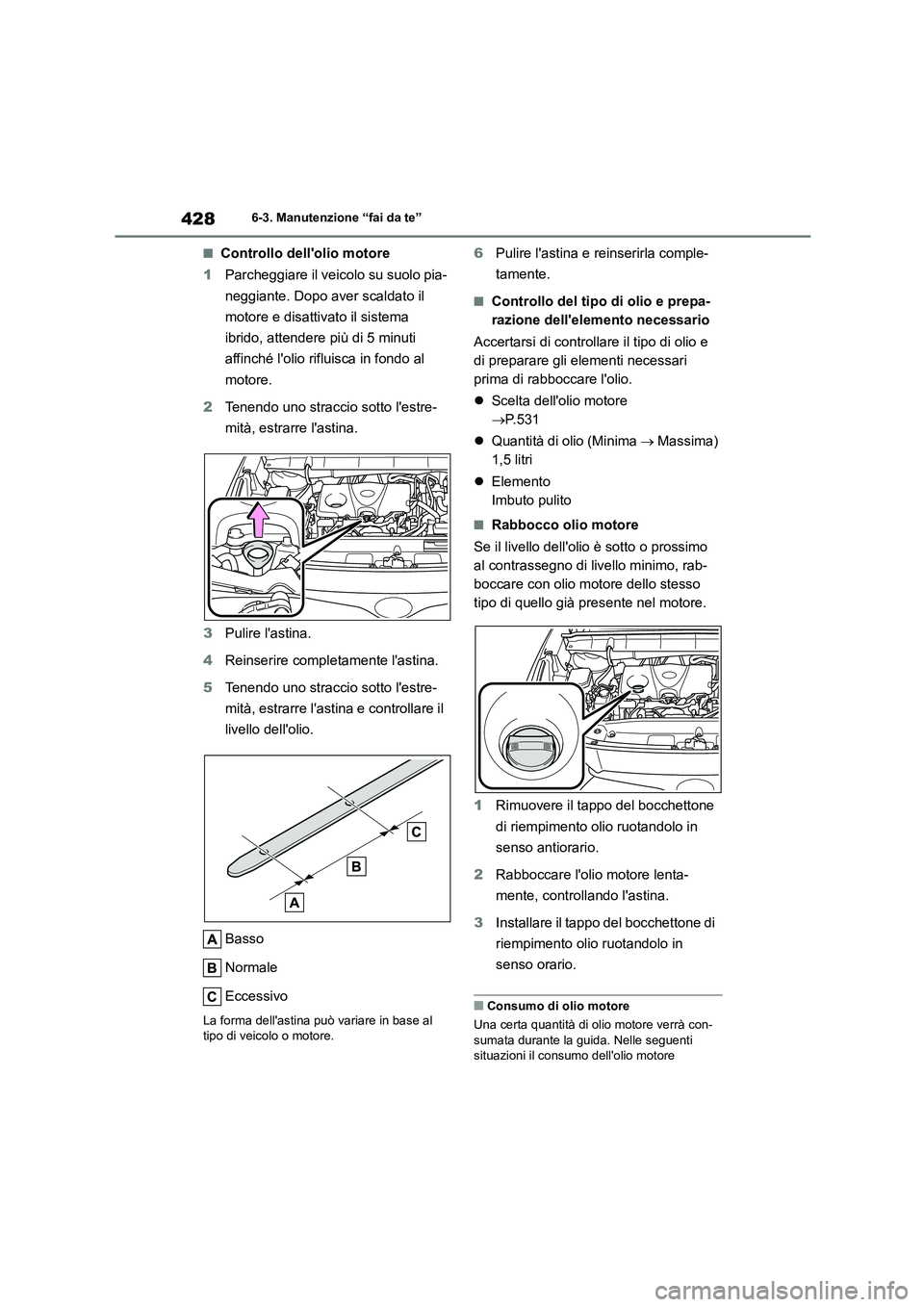 TOYOTA HIGHLANDER 2021 Manuale duso (in Italian) 4286-3. Manutenzione “fai da te”
■Controllo dellolio motore
1 Parcheggiare il veicolo su suolo pia-
neggiante. Dopo aver scaldato il
motore e disattivato il sistema
ibrido, attendere più d TOYOTA HIGHLANDER 2021 Manuale duso (in Italian) 4286-3. Manutenzione “fai da te”
■Controllo dellolio motore
1 Parcheggiare il veicolo su suolo pia-
neggiante. Dopo aver scaldato il
motore e disattivato il sistema
ibrido, attendere più d