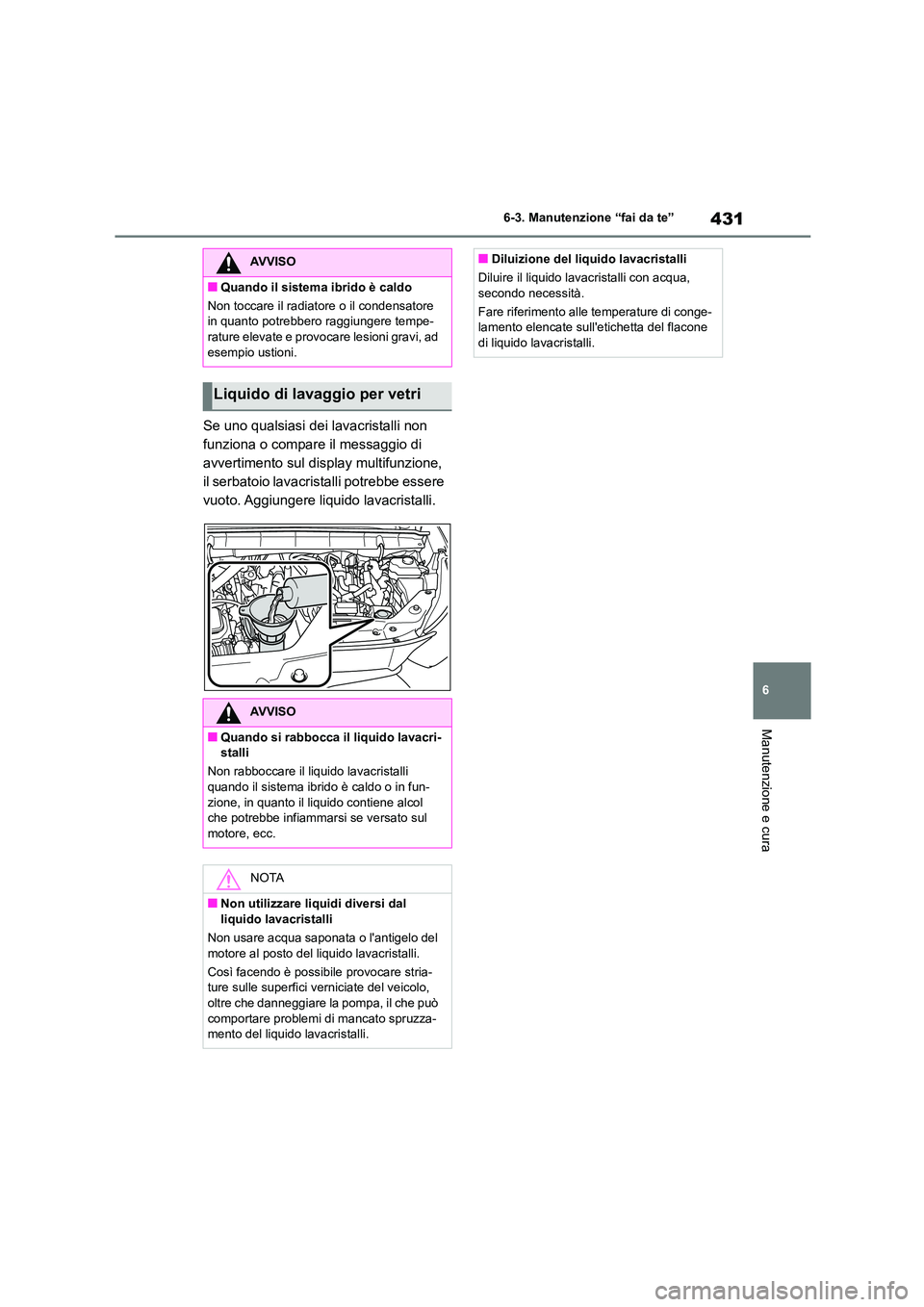TOYOTA HIGHLANDER 2021 Manuale duso (in Italian) 431
6
6-3. Manutenzione “fai da te”
Manutenzione e cura
Se uno qualsiasi dei lavacristalli non
funziona o compare il messaggio di
avvertimento sul disp lay multifunzione,
il serbatoio lavacr TOYOTA HIGHLANDER 2021 Manuale duso (in Italian) 431
6
6-3. Manutenzione “fai da te”
Manutenzione e cura
Se uno qualsiasi dei lavacristalli non
funziona o compare il messaggio di
avvertimento sul disp lay multifunzione,
il serbatoio lavacr