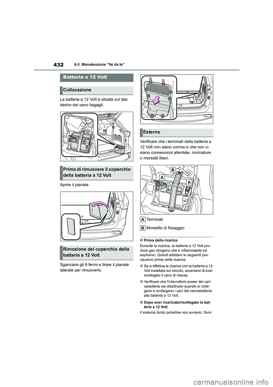 TOYOTA HIGHLANDER 2021 Manuale duso (in Italian) 4326-3. Manutenzione “fai da te”
La batteria a 12 Volt è situata sul lato
destro del vano bagagli.
Aprire il pianale.
Sganciare gli 8 fermi e tirare il pianale
laterale per rimuoverlo.
Ver TOYOTA HIGHLANDER 2021 Manuale duso (in Italian) 4326-3. Manutenzione “fai da te”
La batteria a 12 Volt è situata sul lato
destro del vano bagagli.
Aprire il pianale.
Sganciare gli 8 fermi e tirare il pianale
laterale per rimuoverlo.
Ver