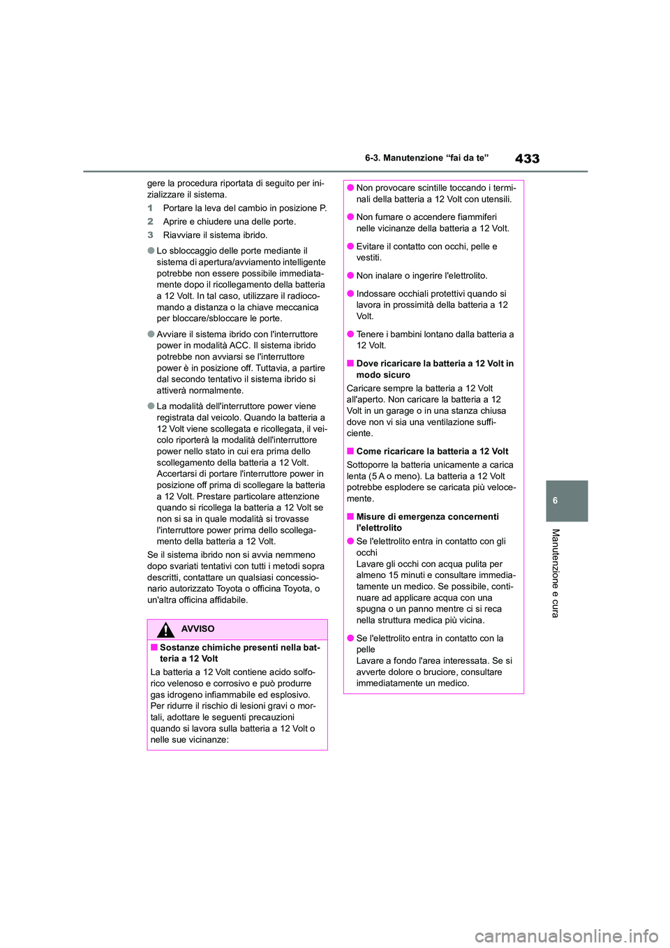 TOYOTA HIGHLANDER 2021 Manuale duso (in Italian) 433
6
6-3. Manutenzione “fai da te”
Manutenzione e cura
gere la procedura riportata di seguito per ini- zializzare il sistema.
1 Portare la leva del cambio in posizione P.
2 Aprire e chiudere u TOYOTA HIGHLANDER 2021 Manuale duso (in Italian) 433
6
6-3. Manutenzione “fai da te”
Manutenzione e cura
gere la procedura riportata di seguito per ini- zializzare il sistema.
1 Portare la leva del cambio in posizione P.
2 Aprire e chiudere u