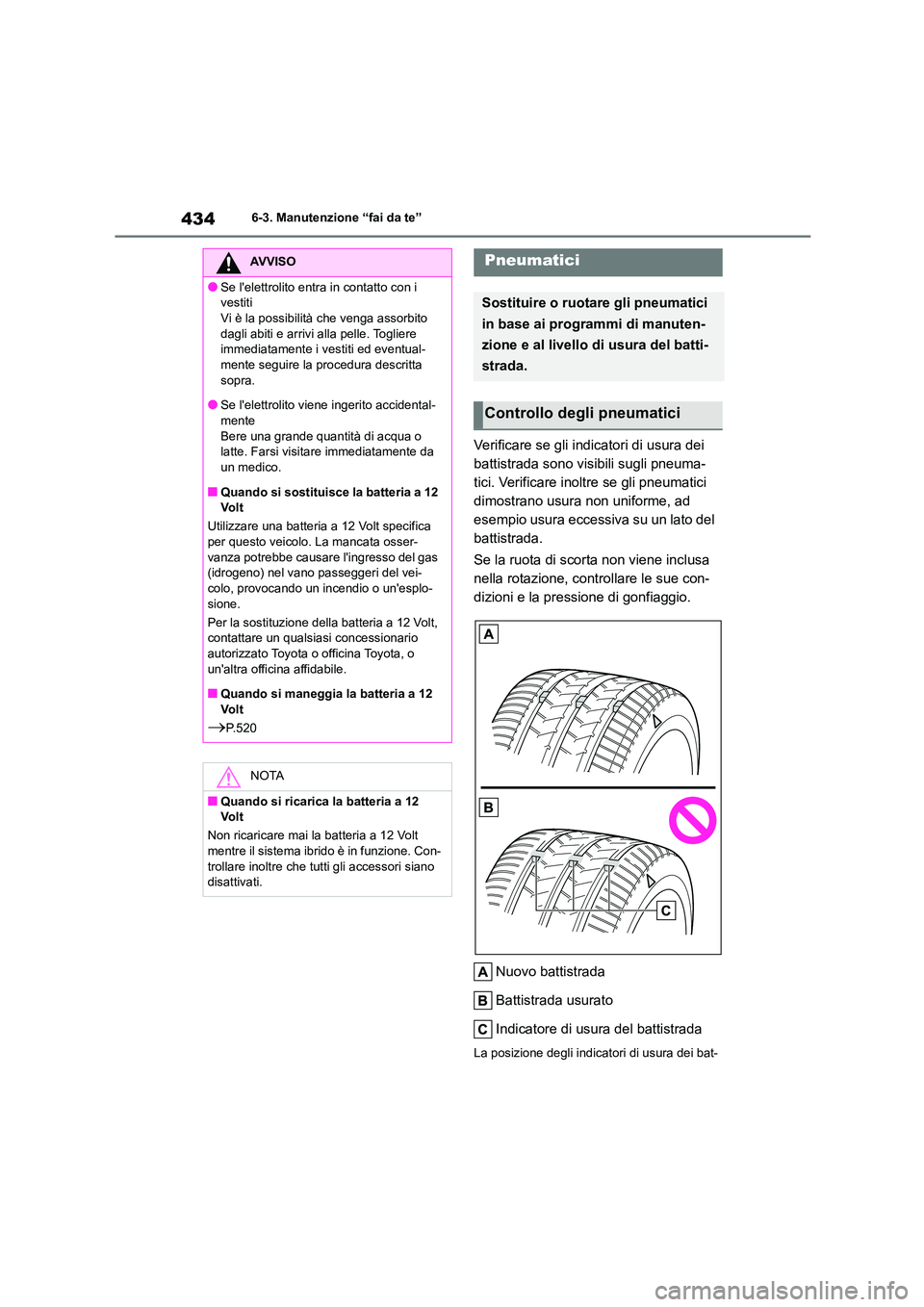 TOYOTA HIGHLANDER 2021 Manuale duso (in Italian) 4346-3. Manutenzione “fai da te”
Verificare se gli indicatori di usura dei
battistrada sono visibili sugli pneuma-
tici. Verificare inoltre se gli pneumatici
dimostrano usura non uniforme, ad
TOYOTA HIGHLANDER 2021 Manuale duso (in Italian) 4346-3. Manutenzione “fai da te”
Verificare se gli indicatori di usura dei
battistrada sono visibili sugli pneuma-
tici. Verificare inoltre se gli pneumatici
dimostrano usura non uniforme, ad