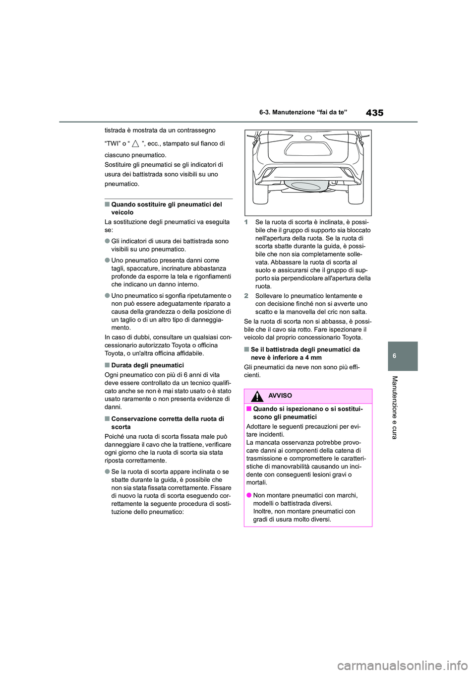 TOYOTA HIGHLANDER 2021 Manuale duso (in Italian) 435
6
6-3. Manutenzione “fai da te”
Manutenzione e cura
tistrada è mostrata da un contrassegno
“TWI” o “ ”, ecc., stampato sul fianco di
ciascuno pneumatico.
Sostituire gli pneumati TOYOTA HIGHLANDER 2021 Manuale duso (in Italian) 435
6
6-3. Manutenzione “fai da te”
Manutenzione e cura
tistrada è mostrata da un contrassegno
“TWI” o “ ”, ecc., stampato sul fianco di
ciascuno pneumatico.
Sostituire gli pneumati