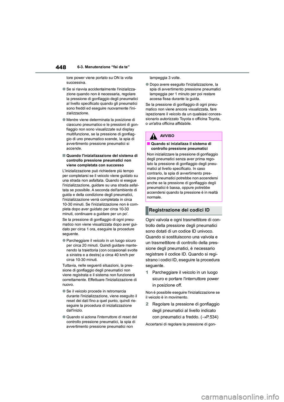 TOYOTA HIGHLANDER 2021 Manuale duso (in Italian) 4486-3. Manutenzione “fai da te”
tore power viene portato su ON la volta successiva.
●Se si riavvia accident almente linizializza- zione quando non è necessaria, regolare
la pressione di g TOYOTA HIGHLANDER 2021 Manuale duso (in Italian) 4486-3. Manutenzione “fai da te”
tore power viene portato su ON la volta successiva.
●Se si riavvia accident almente linizializza- zione quando non è necessaria, regolare
la pressione di g