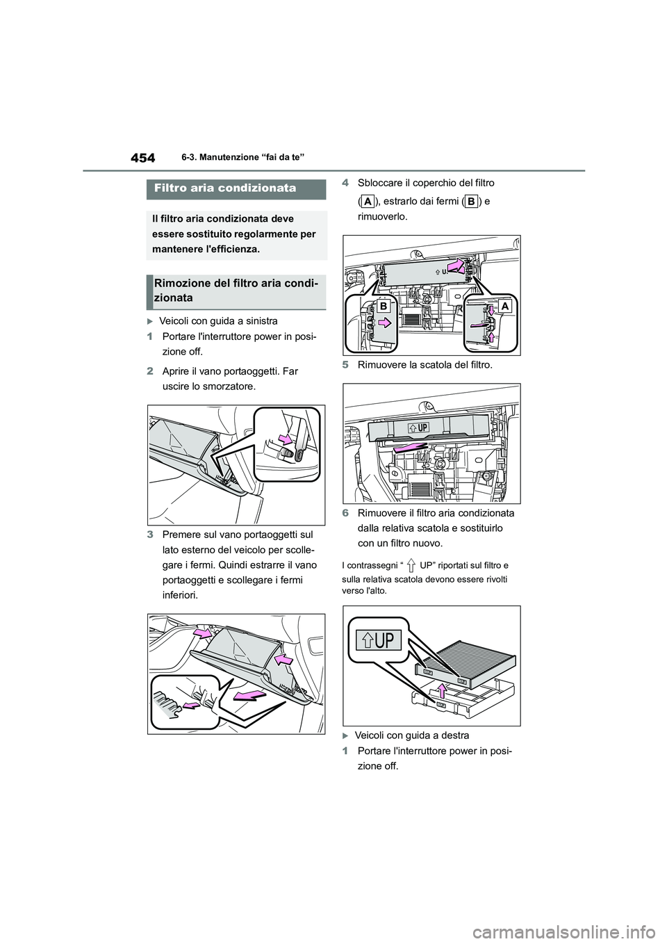 TOYOTA HIGHLANDER 2021  Manuale duso (in Italian) 4546-3. Manutenzione “fai da te”
Veicoli con guida a sinistra 
1 Portare linterruttore power in posi- 
zione off. 
2 Aprire il vano portaoggetti. Far  
uscire lo smorzatore. 
3 Premere sul van