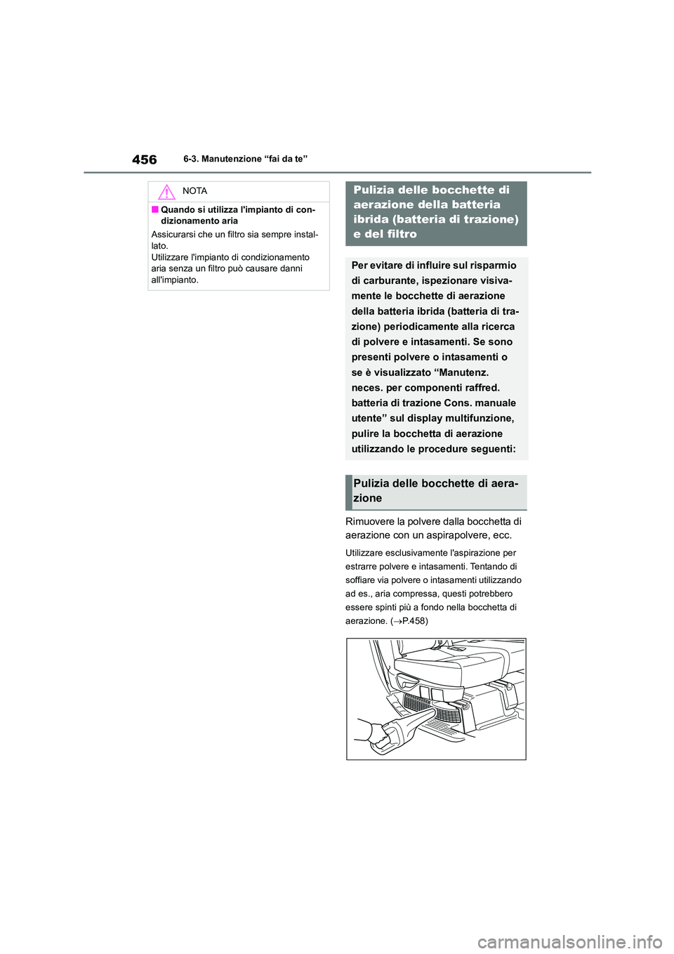 TOYOTA HIGHLANDER 2021 Manuale duso (in Italian) 4566-3. Manutenzione “fai da te”
Rimuovere la polvere dalla bocchetta di
aerazione con un aspirapolvere, ecc.
Utilizzare esclusivam ente laspirazione per
estrarre polvere e intasamenti. Tenta TOYOTA HIGHLANDER 2021 Manuale duso (in Italian) 4566-3. Manutenzione “fai da te”
Rimuovere la polvere dalla bocchetta di
aerazione con un aspirapolvere, ecc.
Utilizzare esclusivam ente laspirazione per
estrarre polvere e intasamenti. Tenta