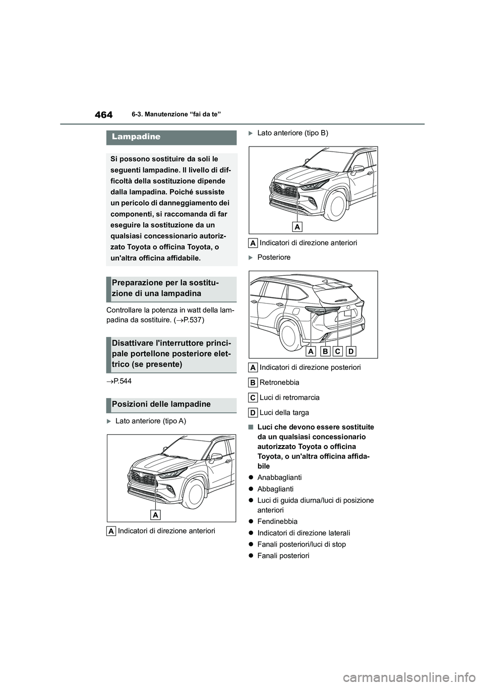 TOYOTA HIGHLANDER 2021 Manuale duso (in Italian) 4646-3. Manutenzione “fai da te”
Controllare la potenza in watt della lam-
padina da sostituire. ( P.537)
P.544
Lato anteriore (tipo A)
Indicatori di direzione anteriori
Lato anter TOYOTA HIGHLANDER 2021 Manuale duso (in Italian) 4646-3. Manutenzione “fai da te”
Controllare la potenza in watt della lam-
padina da sostituire. ( P.537)
P.544
Lato anteriore (tipo A)
Indicatori di direzione anteriori
Lato anter