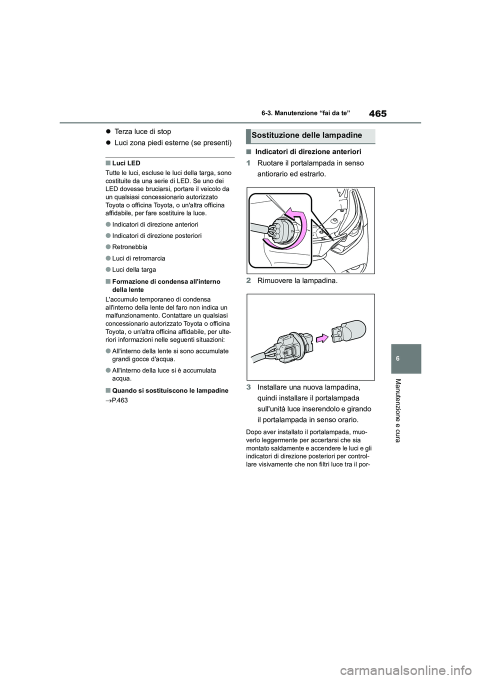 TOYOTA HIGHLANDER 2021 Manuale duso (in Italian) 465
6
6-3. Manutenzione “fai da te”
Manutenzione e cura
Terza luce di stop
Luci zona piedi esterne (se presenti)
■Luci LED
Tutte le luci, escluse le luci della targa, sono
costituit TOYOTA HIGHLANDER 2021 Manuale duso (in Italian) 465
6
6-3. Manutenzione “fai da te”
Manutenzione e cura
Terza luce di stop
Luci zona piedi esterne (se presenti)
■Luci LED
Tutte le luci, escluse le luci della targa, sono
costituit