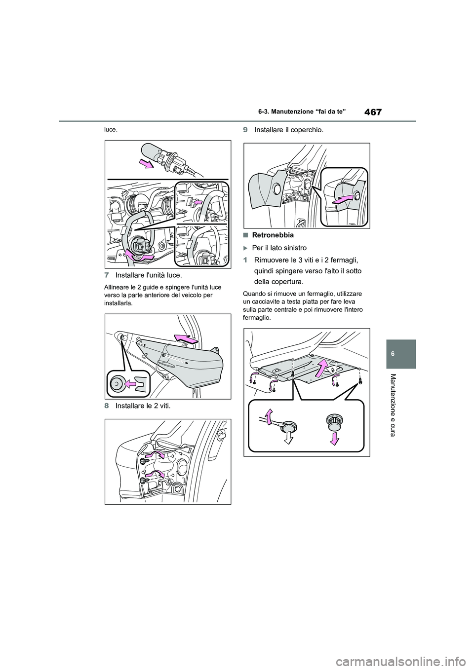 TOYOTA HIGHLANDER 2021  Manuale duso (in Italian) 467
6 
6-3. Manutenzione “fai da te”
Manutenzione e cura
luce.
7 Installare lunità luce.
Allineare le 2 guide e spingere lunità luce  
verso la parte anteriore del veicolo per  installarla.
8 