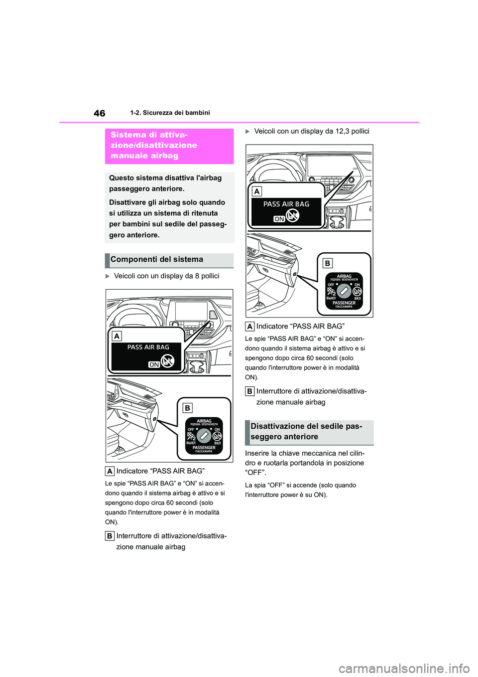 TOYOTA HIGHLANDER 2021  Manuale duso (in Italian) 461-2. Sicurezza dei bambini
1-2.Sicurezza dei bambini
Veicoli con un display da 8 pollici 
Indicatore “PASS AIR BAG”
Le spie “PASS AIR BAG” e “ON” si accen- 
dono quando il sistema air