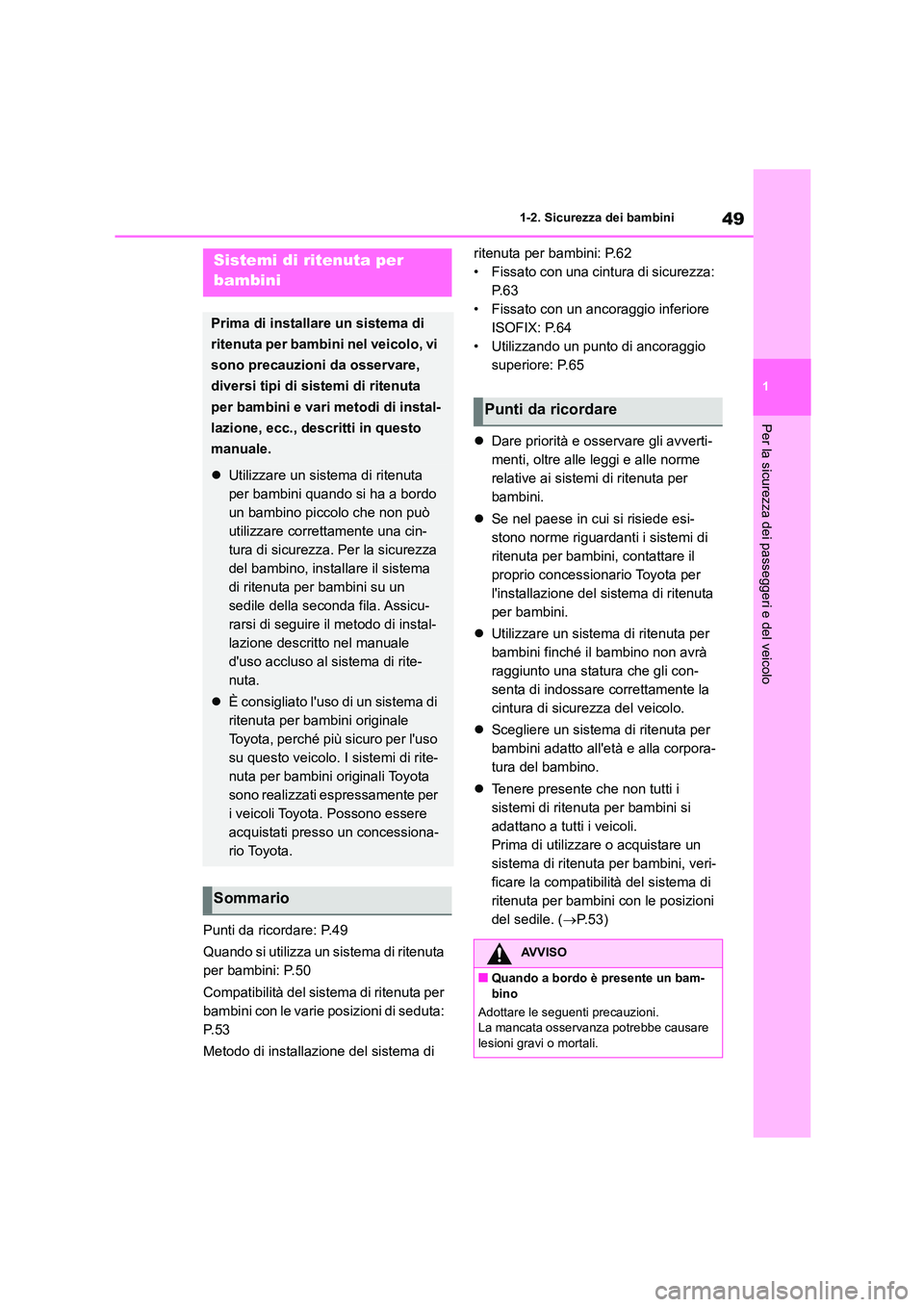 TOYOTA HIGHLANDER 2021 Manuale duso (in Italian) 49
1
1-2. Sicurezza dei bambini
Per la sicurezza dei passeggeri e del veicolo
Punti da ricordare: P.49
Quando si utilizza un sistema di ritenuta
per bambini: P.50
Compatibilità del sistema di ri TOYOTA HIGHLANDER 2021 Manuale duso (in Italian) 49
1
1-2. Sicurezza dei bambini
Per la sicurezza dei passeggeri e del veicolo
Punti da ricordare: P.49
Quando si utilizza un sistema di ritenuta
per bambini: P.50
Compatibilità del sistema di ri
