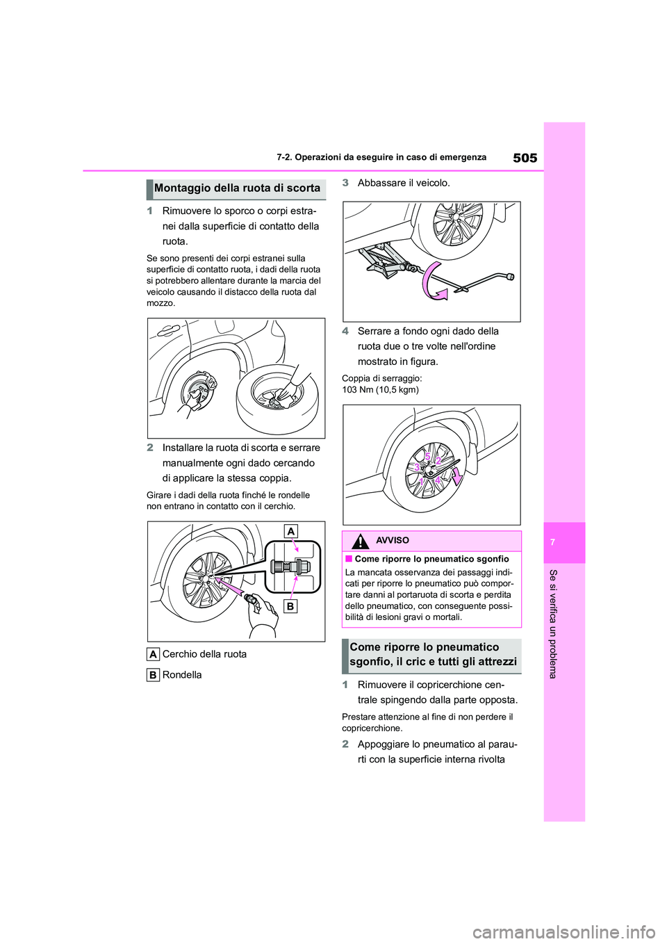 TOYOTA HIGHLANDER 2021 Manuale duso (in Italian) 505
7
7-2. Operazioni da eseguire in caso di emergenza
Se si verifica un problema
1 Rimuovere lo sporco o corpi estra-
nei dalla superficie di contatto della
ruota.
Se sono presenti dei corpi estra TOYOTA HIGHLANDER 2021 Manuale duso (in Italian) 505
7
7-2. Operazioni da eseguire in caso di emergenza
Se si verifica un problema
1 Rimuovere lo sporco o corpi estra-
nei dalla superficie di contatto della
ruota.
Se sono presenti dei corpi estra