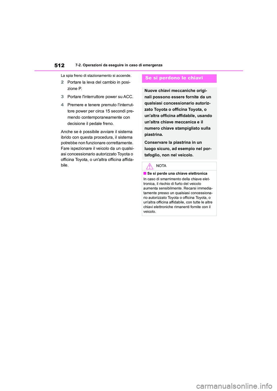 TOYOTA HIGHLANDER 2021 Manuale duso (in Italian) 5127-2. Operazioni da eseguire in caso di emergenza
La spia freno di stazionamento si accende.
2 Portare la leva del cambio in posi-
zione P.
3 Portare linterruttore power su ACC.
4 Premere e ten TOYOTA HIGHLANDER 2021 Manuale duso (in Italian) 5127-2. Operazioni da eseguire in caso di emergenza
La spia freno di stazionamento si accende.
2 Portare la leva del cambio in posi-
zione P.
3 Portare linterruttore power su ACC.
4 Premere e ten