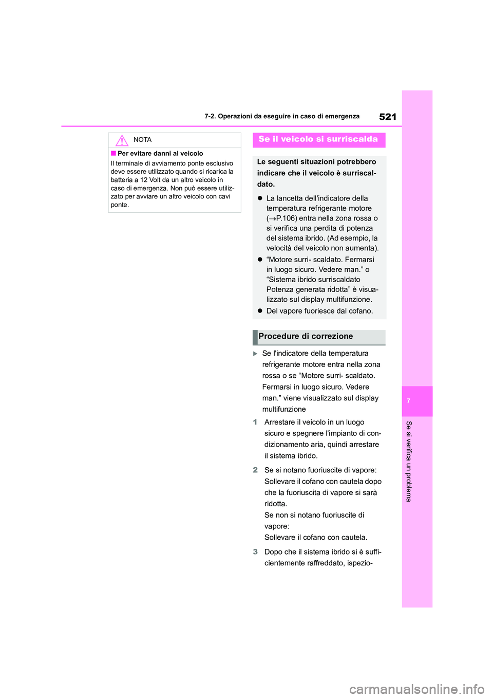 TOYOTA HIGHLANDER 2021 Manuale duso (in Italian) 521
7
7-2. Operazioni da eseguire in caso di emergenza
Se si verifica un problema
Se lindicatore della temperatura
refrigerante motore entra nella zona
rossa o se “Motore surri- scaldato.
F TOYOTA HIGHLANDER 2021 Manuale duso (in Italian) 521
7
7-2. Operazioni da eseguire in caso di emergenza
Se si verifica un problema
Se lindicatore della temperatura
refrigerante motore entra nella zona
rossa o se “Motore surri- scaldato.
F
