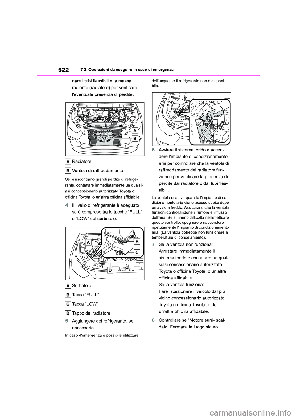 TOYOTA HIGHLANDER 2021 Manuale duso (in Italian) 5227-2. Operazioni da eseguire in caso di emergenza
nare i tubi flessibili e la massa
radiante (radiatore) per verificare
leventuale presenza di perdite.
Radiatore
Ventola di raffreddamento
Se s TOYOTA HIGHLANDER 2021 Manuale duso (in Italian) 5227-2. Operazioni da eseguire in caso di emergenza
nare i tubi flessibili e la massa
radiante (radiatore) per verificare
leventuale presenza di perdite.
Radiatore
Ventola di raffreddamento
Se s