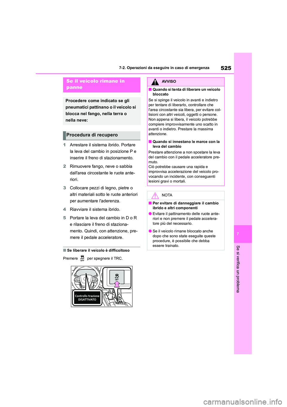 TOYOTA HIGHLANDER 2021 Manuale duso (in Italian) 525
7
7-2. Operazioni da eseguire in caso di emergenza
Se si verifica un problema
1 Arrestare il sistema ibrido. Portare
la leva del cambio in posizione P e
inserire il freno di stazionamento.
2 TOYOTA HIGHLANDER 2021 Manuale duso (in Italian) 525
7
7-2. Operazioni da eseguire in caso di emergenza
Se si verifica un problema
1 Arrestare il sistema ibrido. Portare
la leva del cambio in posizione P e
inserire il freno di stazionamento.
2