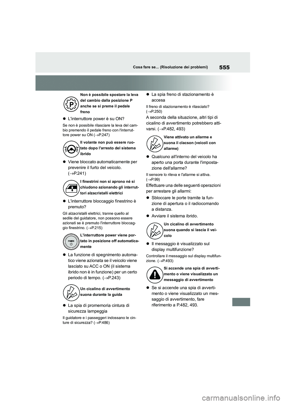 TOYOTA HIGHLANDER 2021 Manuale duso (in Italian) 555Cosa fare se... (Risoluzione dei problemi)
Linterruttore power è su ON?
Se non è possibile rilasciare la leva del cam-
bio premendo il pedale freno con linterrut- tore power su ON ( P.24 TOYOTA HIGHLANDER 2021 Manuale duso (in Italian) 555Cosa fare se... (Risoluzione dei problemi)
Linterruttore power è su ON?
Se non è possibile rilasciare la leva del cam-
bio premendo il pedale freno con linterrut- tore power su ON ( P.24