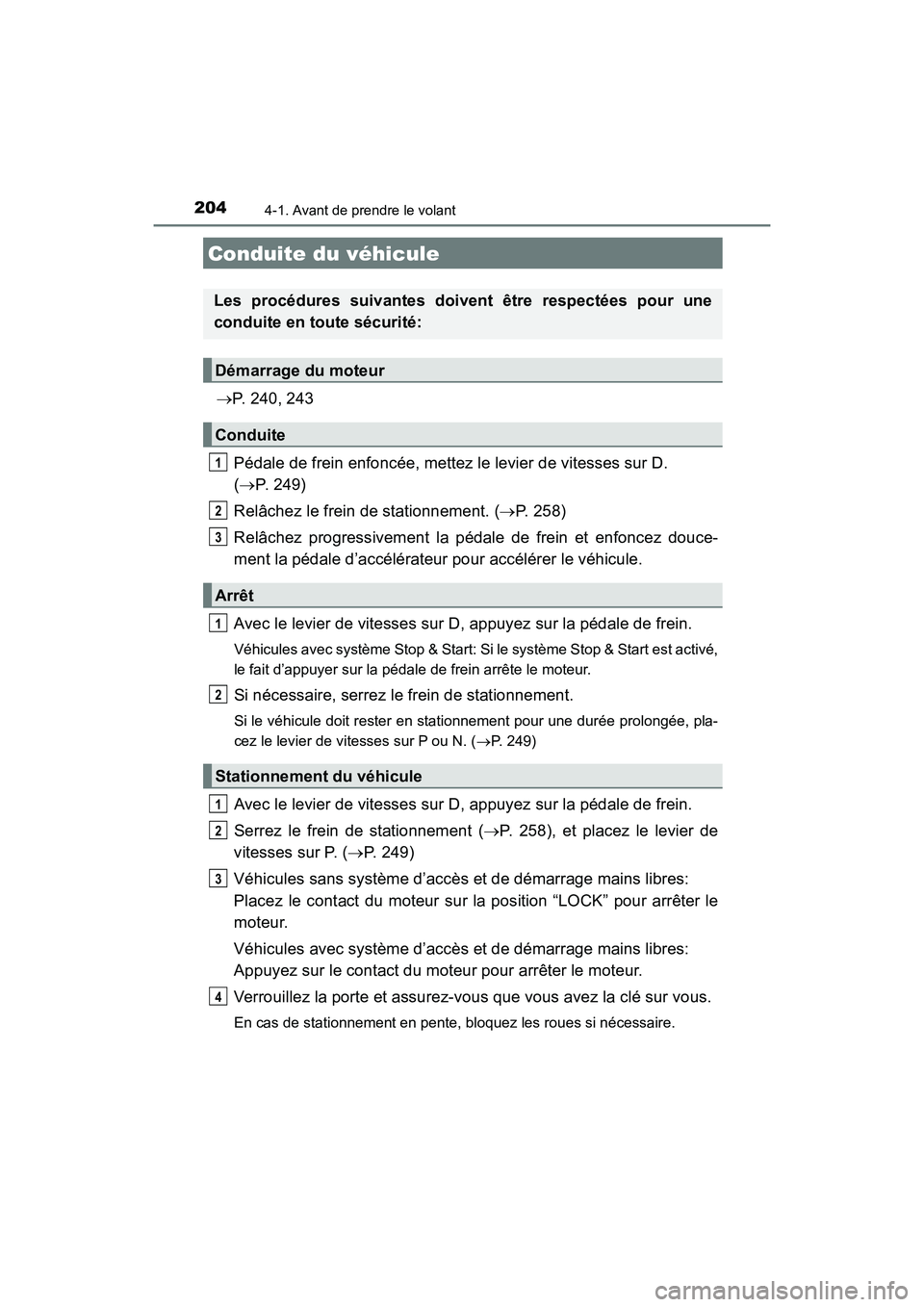 TOYOTA HIGHLANDER 2017 Manuel du propriétaire (in French) 204
HIGHLANDER_D_ OM0E017D
4-1. Avant de prendre le volant
P. 240, 243
Pédale de frein enfoncée, mettez le levier de vitesses sur D.
( P. 249)
Relâchez le frein de stationnement. ( P. TOYOTA HIGHLANDER 2017 Manuel du propriétaire (in French) 204
HIGHLANDER_D_ OM0E017D
4-1. Avant de prendre le volant
P. 240, 243
Pédale de frein enfoncée, mettez le levier de vitesses sur D.
( P. 249)
Relâchez le frein de stationnement. ( P.